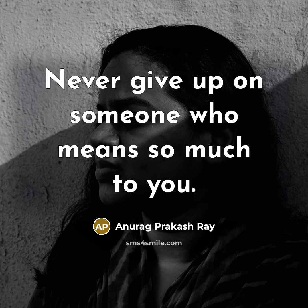 “Never give up on someone who means so much to…” quote by Anurag Prakash Ray