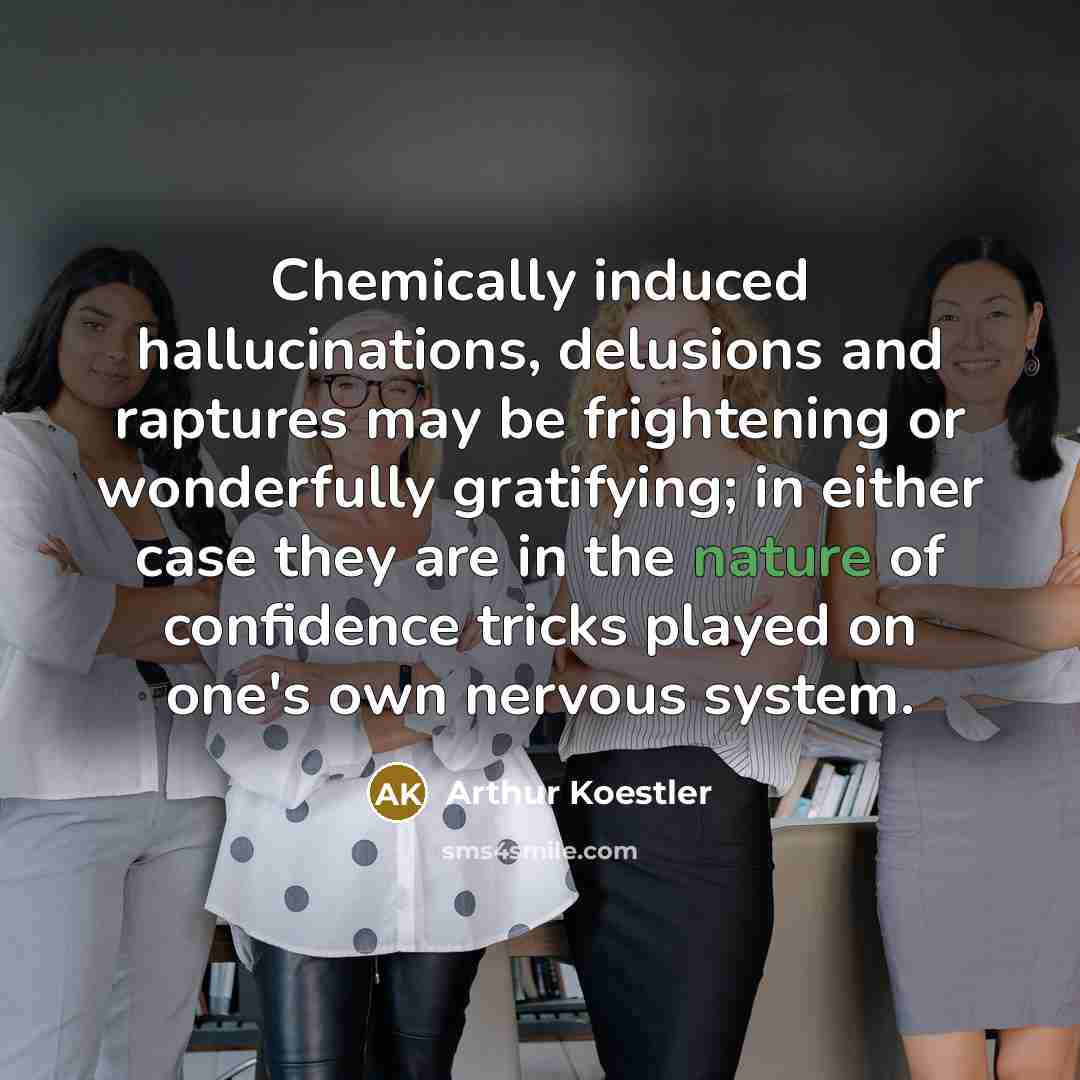 “Chemically induced hallucinations, delusions and raptures may be frightening or…” quote by Arthur Koestler