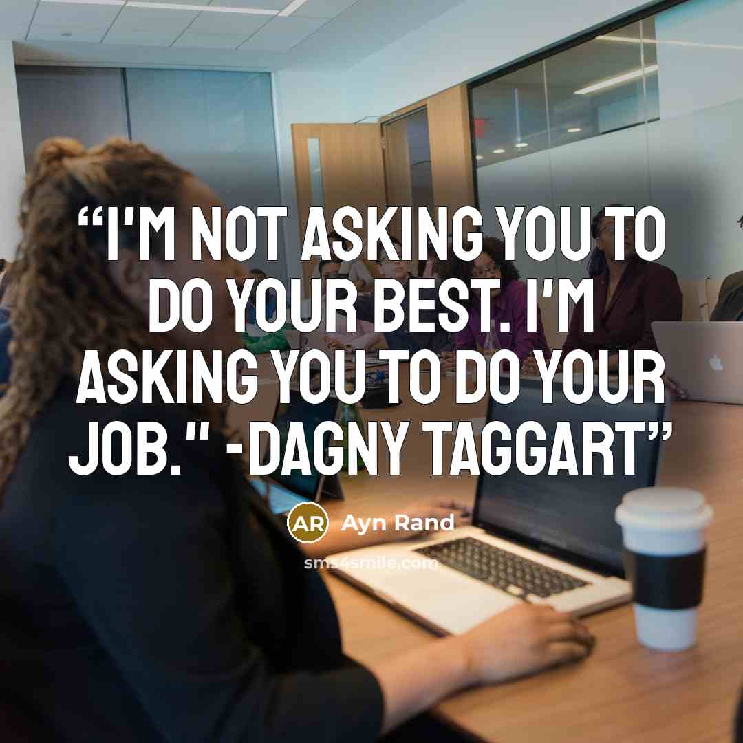 “I'm not asking you to do your best. I'm asking you to do your job." -Dagny Taggart” quote by Ayn Rand