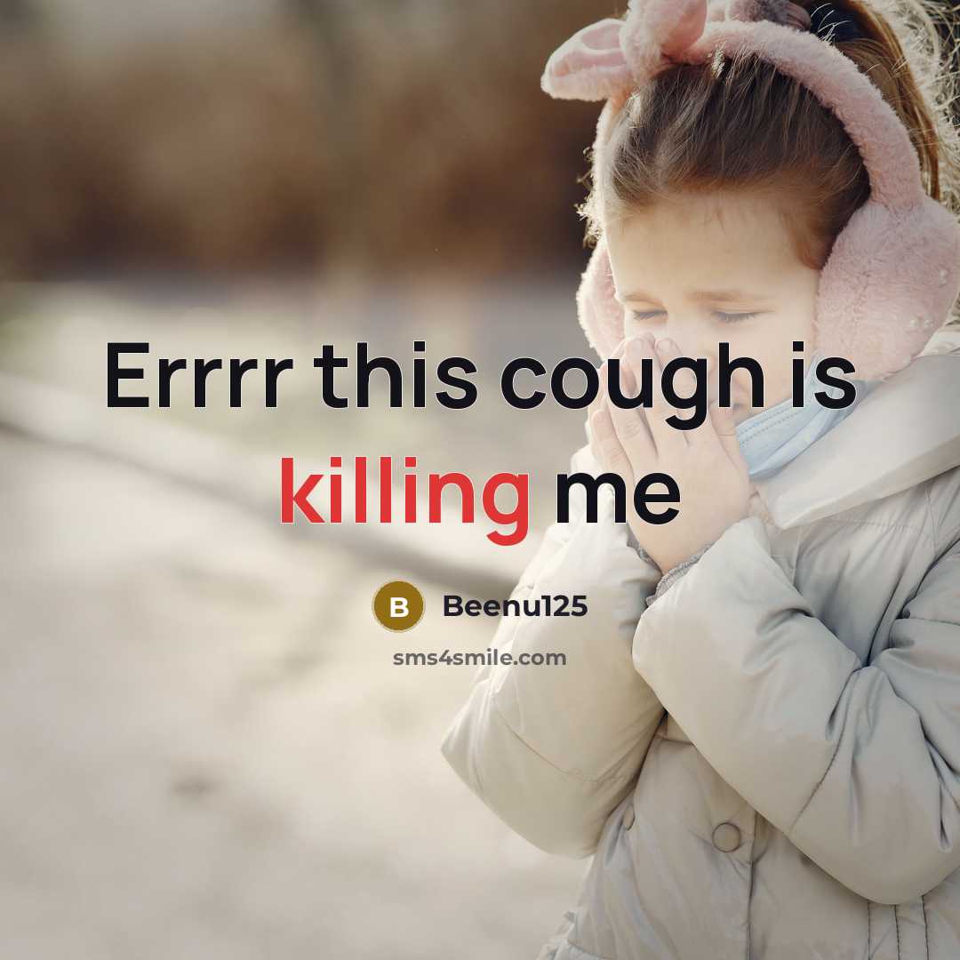 “Errrr this cough is killing me…” quote by Beenu125