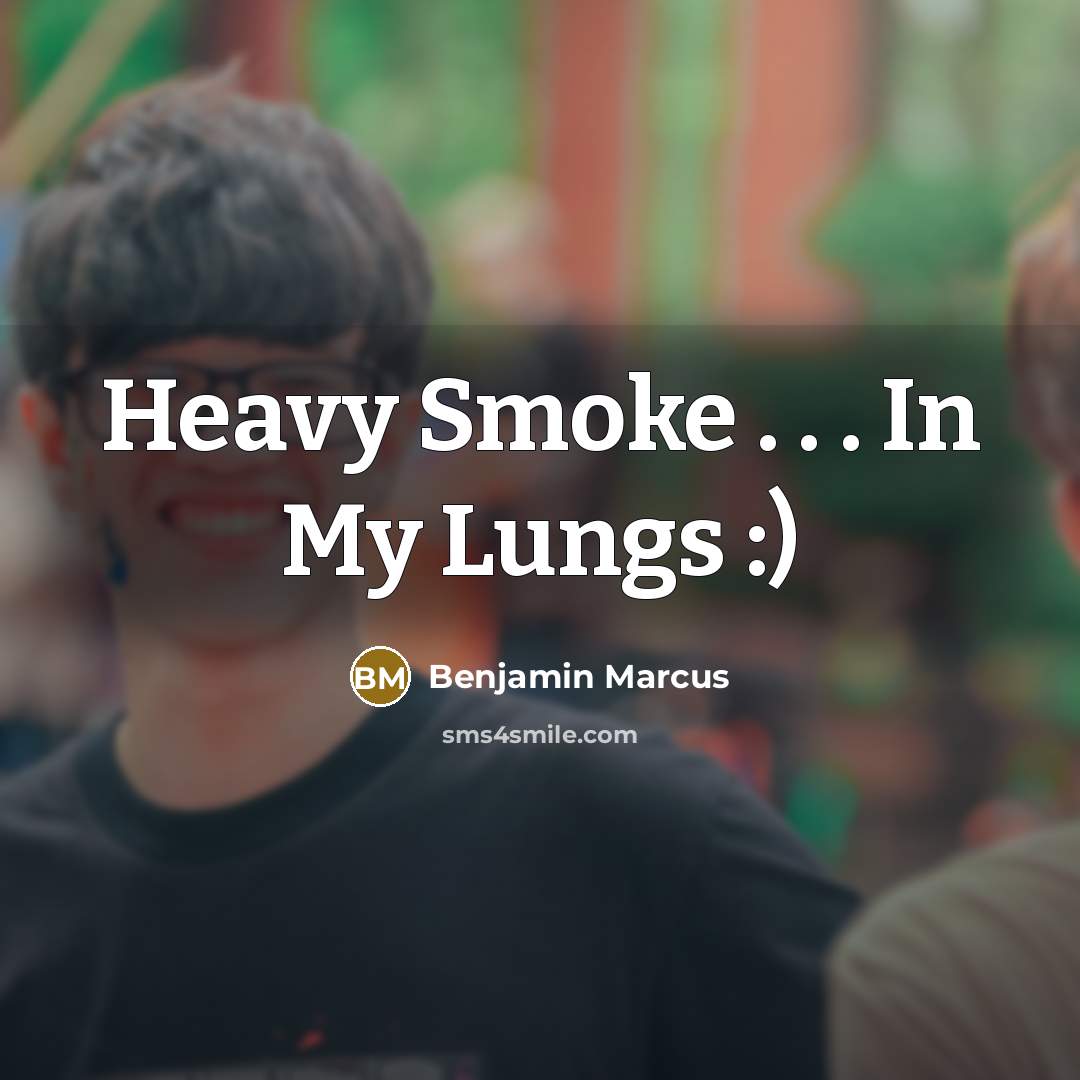 “Heavy Smoke . . . In My Lungs :)” quote by Benjamin Marcus