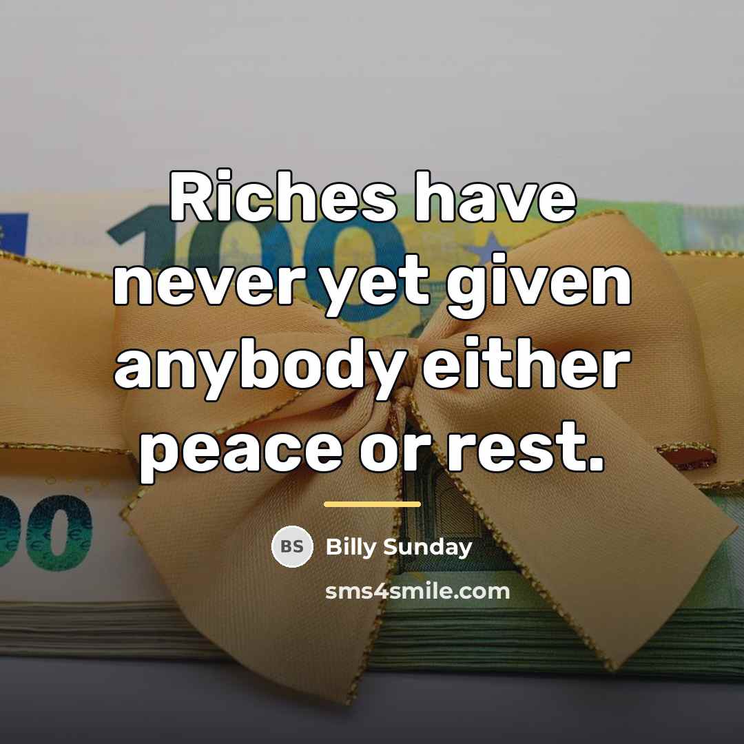 “Riches have never yet given anybody either peace or rest.…” quote by Billy Sunday