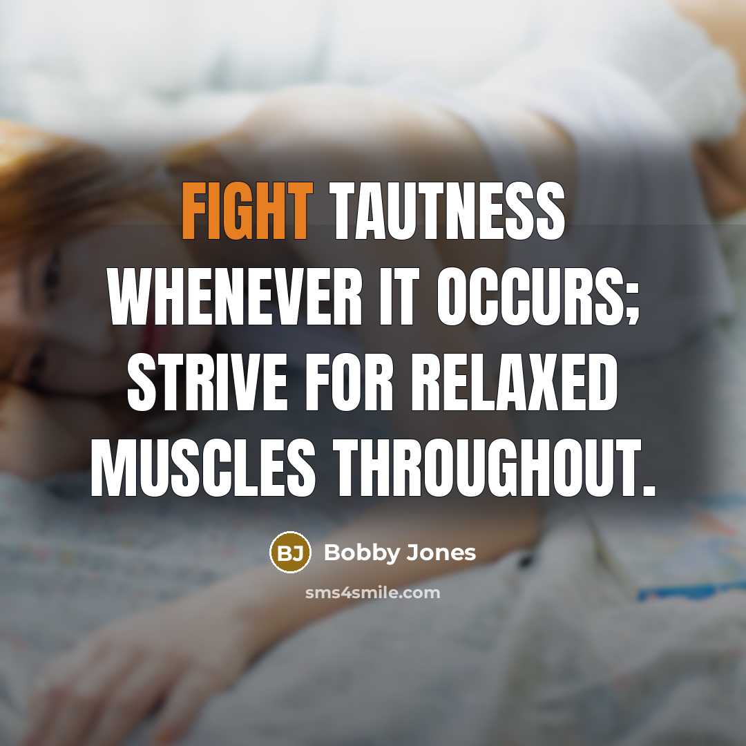 “Fight tautness whenever it occurs; strive for relaxed muscles throughout.…” quote by Bobby Jones