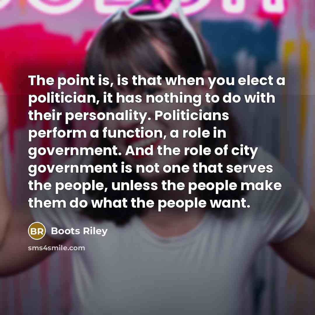 “The point is, is that when you elect a politician,…” quote by Boots Riley