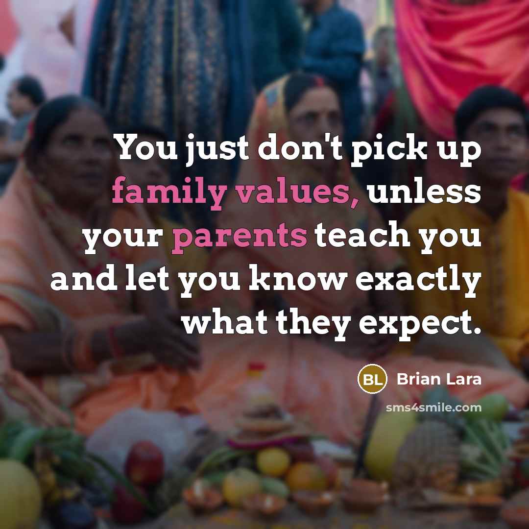 “You just don't pick up family values, unless your parents…” quote by Brian Lara
