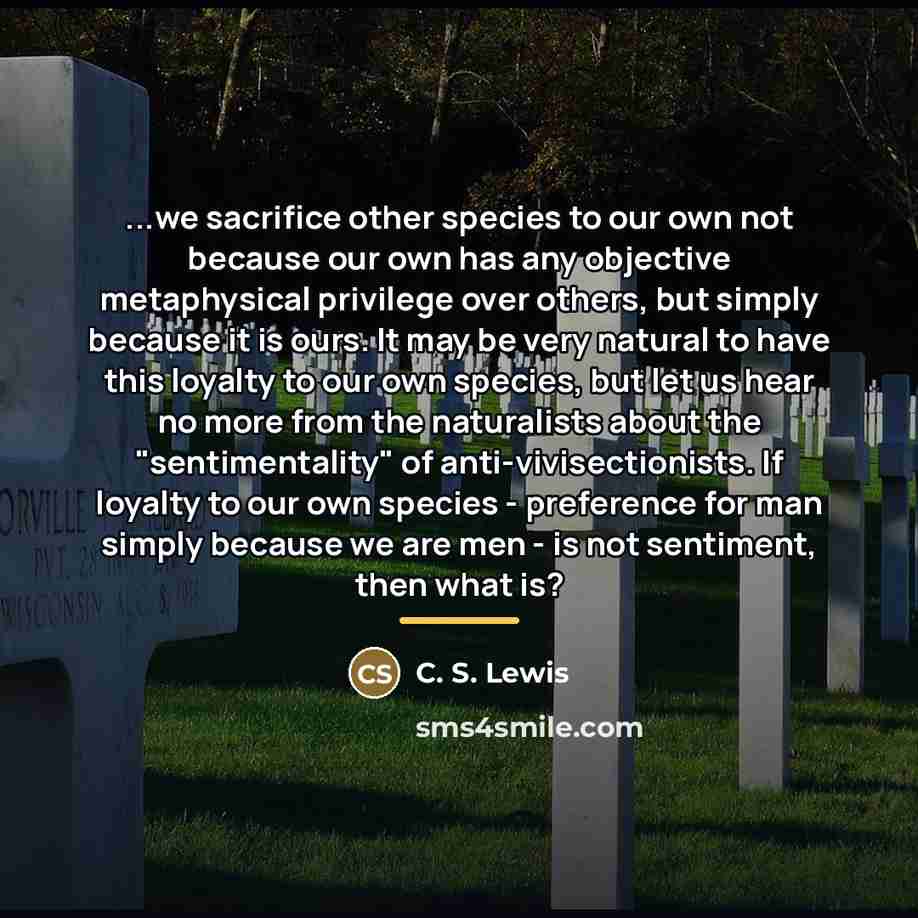 “...we sacrifice other species to our own not because our…” quote by C. S. Lewis