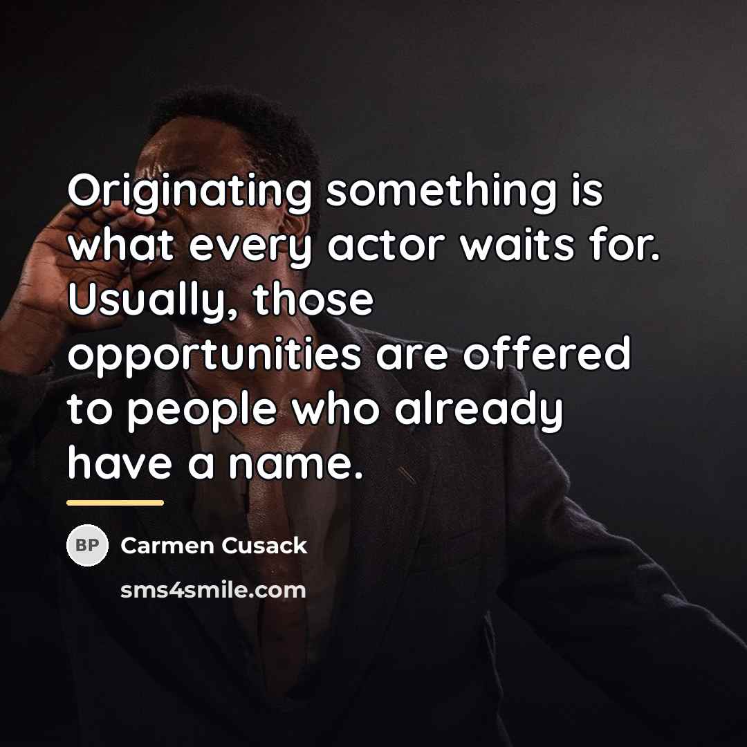 “Originating something is what every actor waits for. Usually, those…” quote by Carmen Cusack