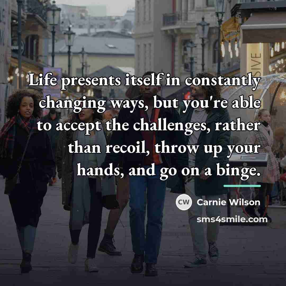 “Life presents itself in constantly changing ways, but you're able…” quote by Carnie Wilson