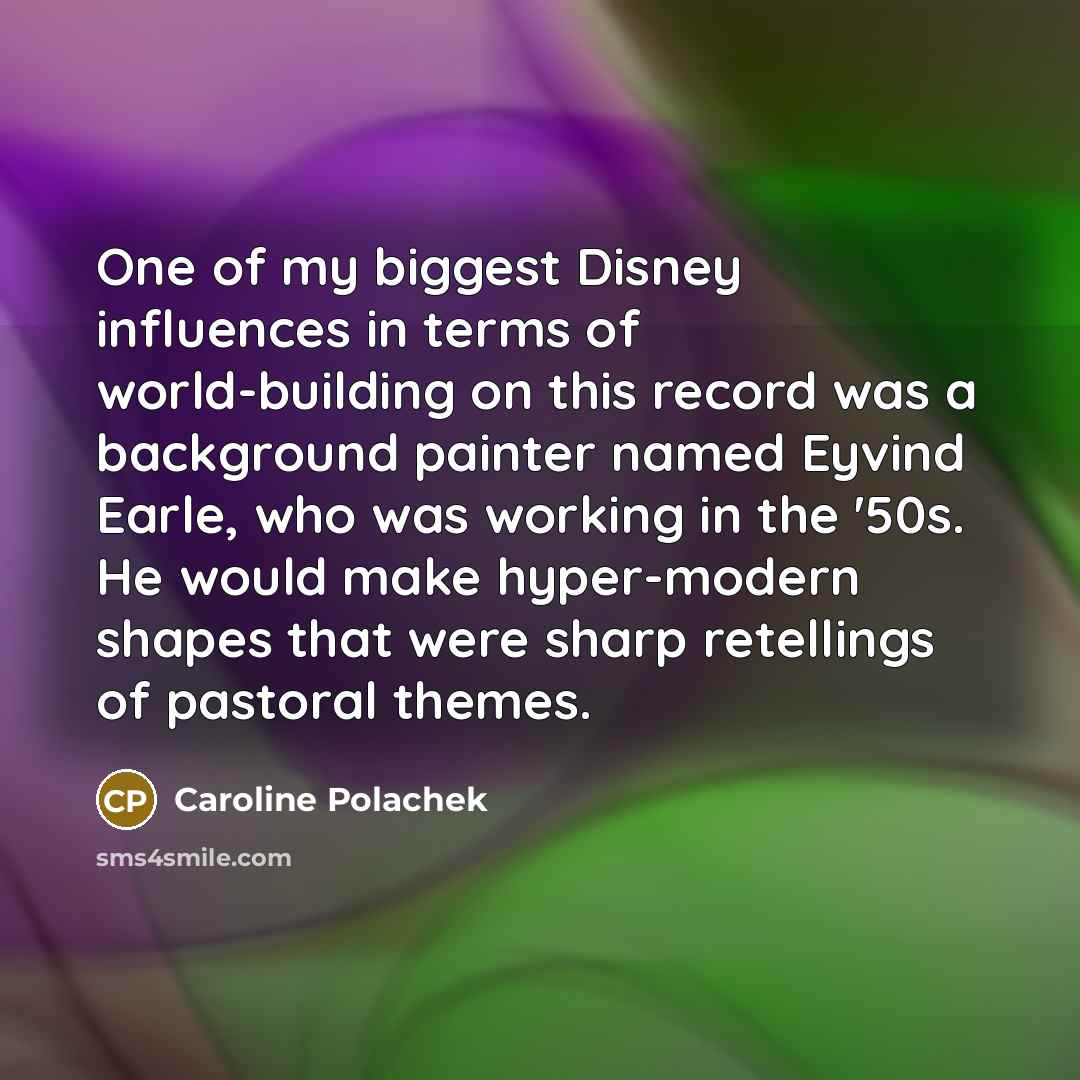 “One of my biggest Disney influences in terms of world-building on this record was a background painter named Eyvind Earle, who was working in the '50s. He would make hyper-modern shapes that were sharp retellings of pastoral themes.” quote by Caroline Polachek