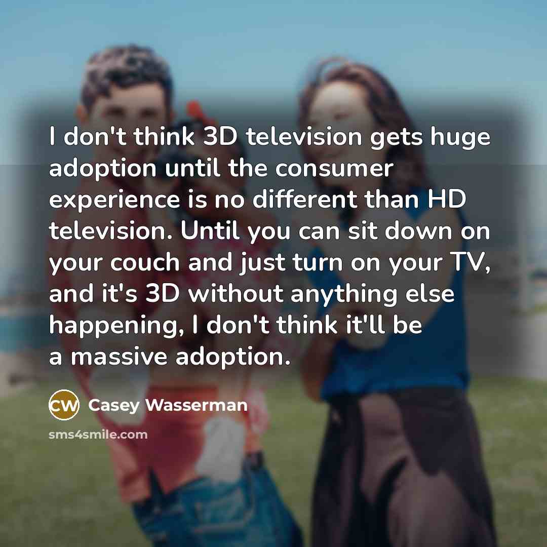 “I don't think 3D television gets huge adoption until the…” quote by Casey Wasserman