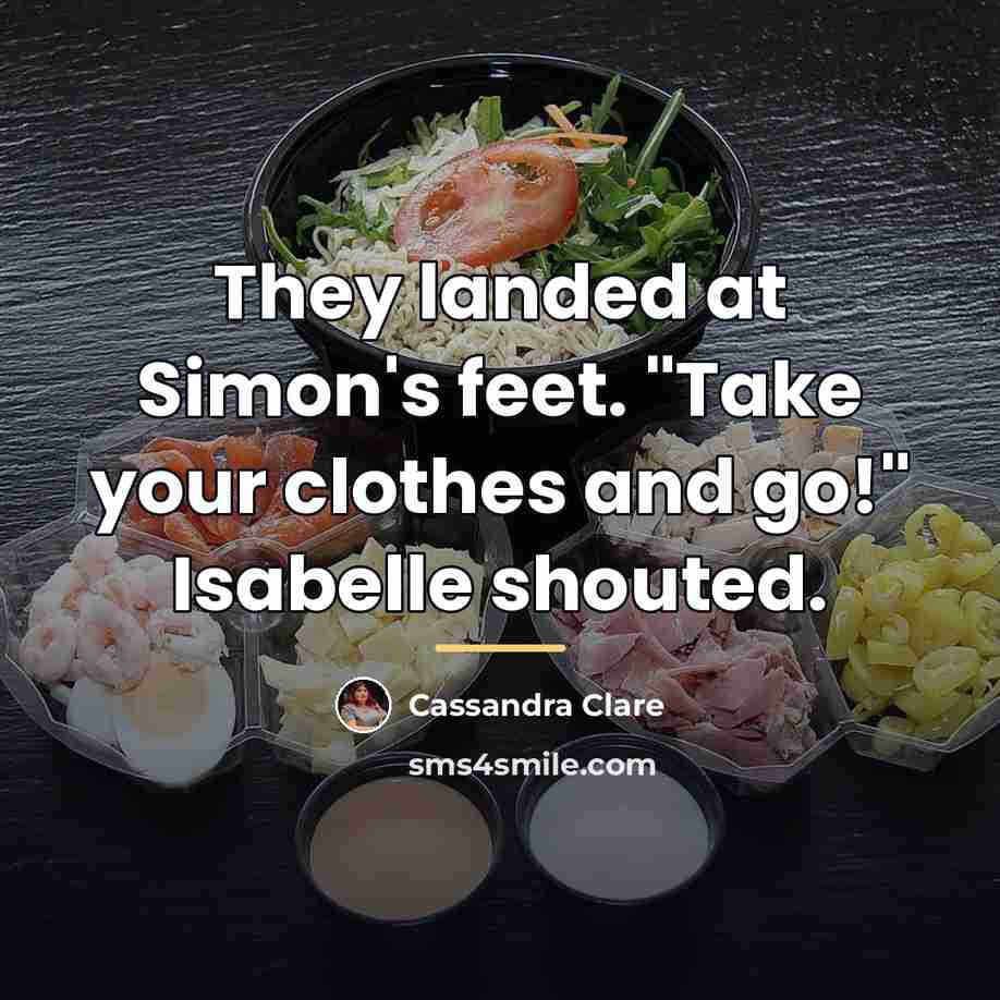 “They landed at Simon's feet. "Take your clothes and go!"…” quote by Cassandra Clare