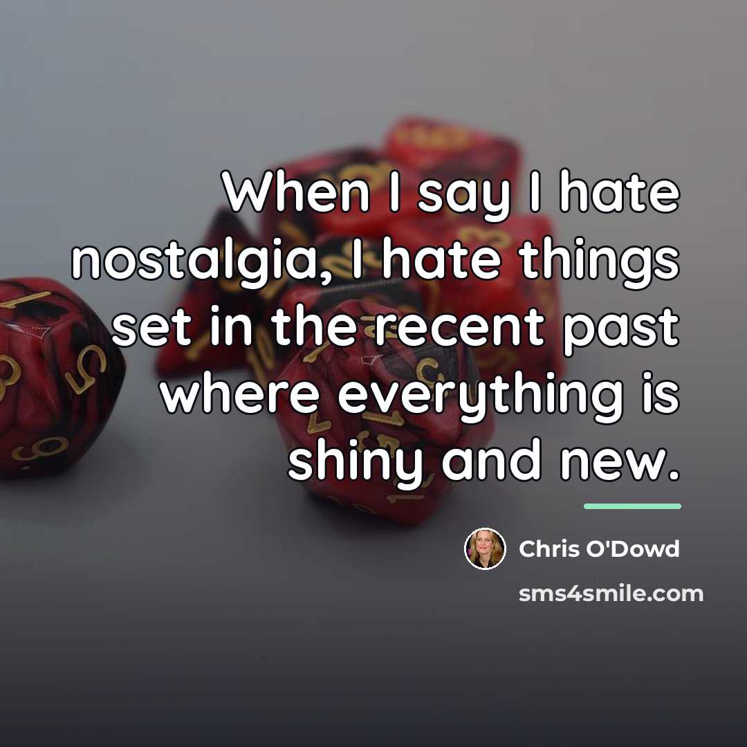 “When I say I hate nostalgia, I hate things set…” quote by Chris O'Dowd