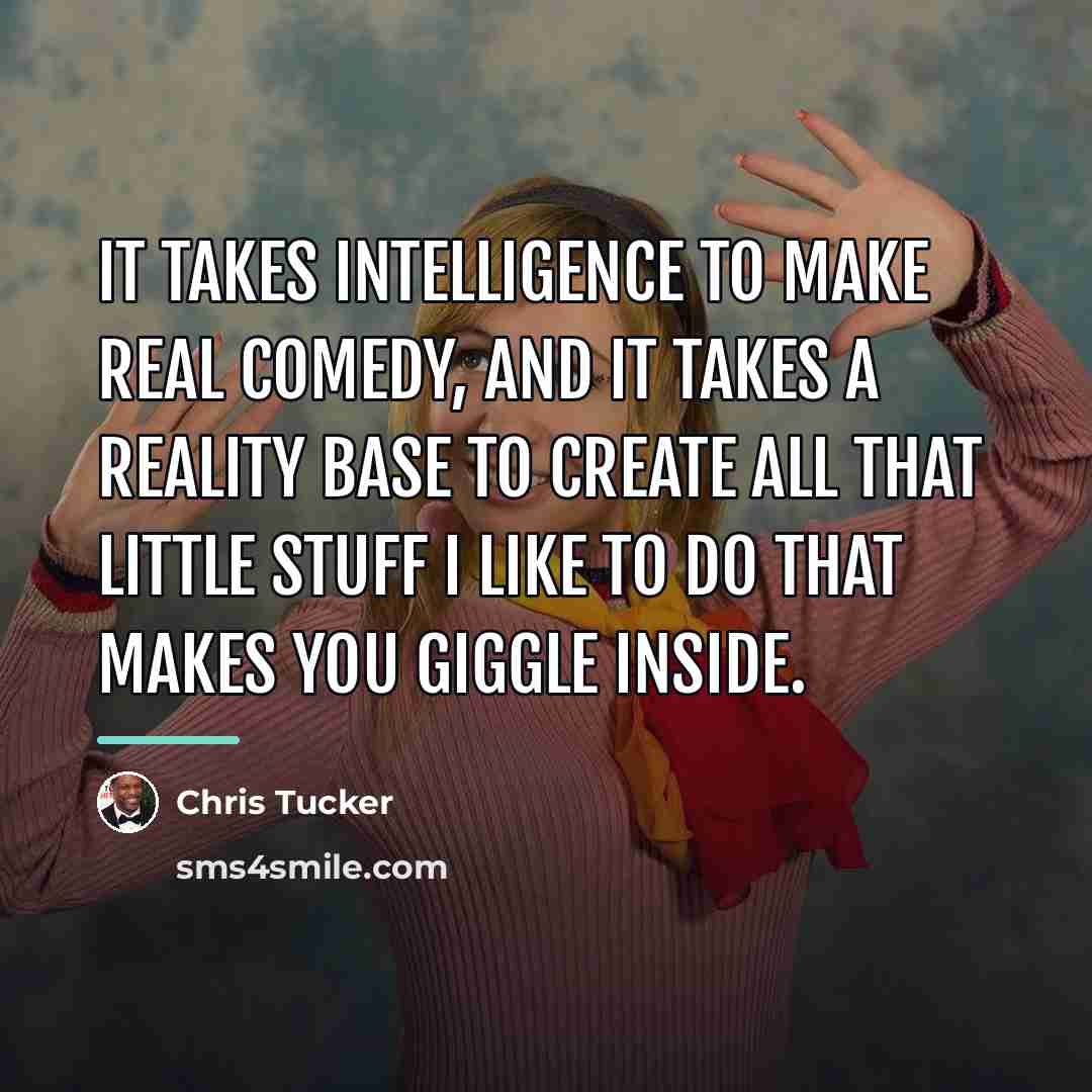 “It takes intelligence to make real comedy, and it takes…” quote by Chris Tucker