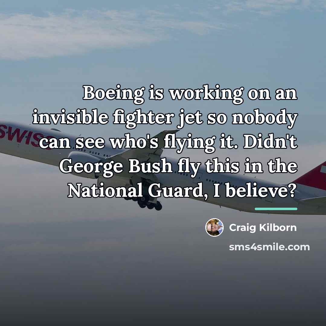 “Boeing is working on an invisible fighter jet so nobody…” quote by Craig Kilborn