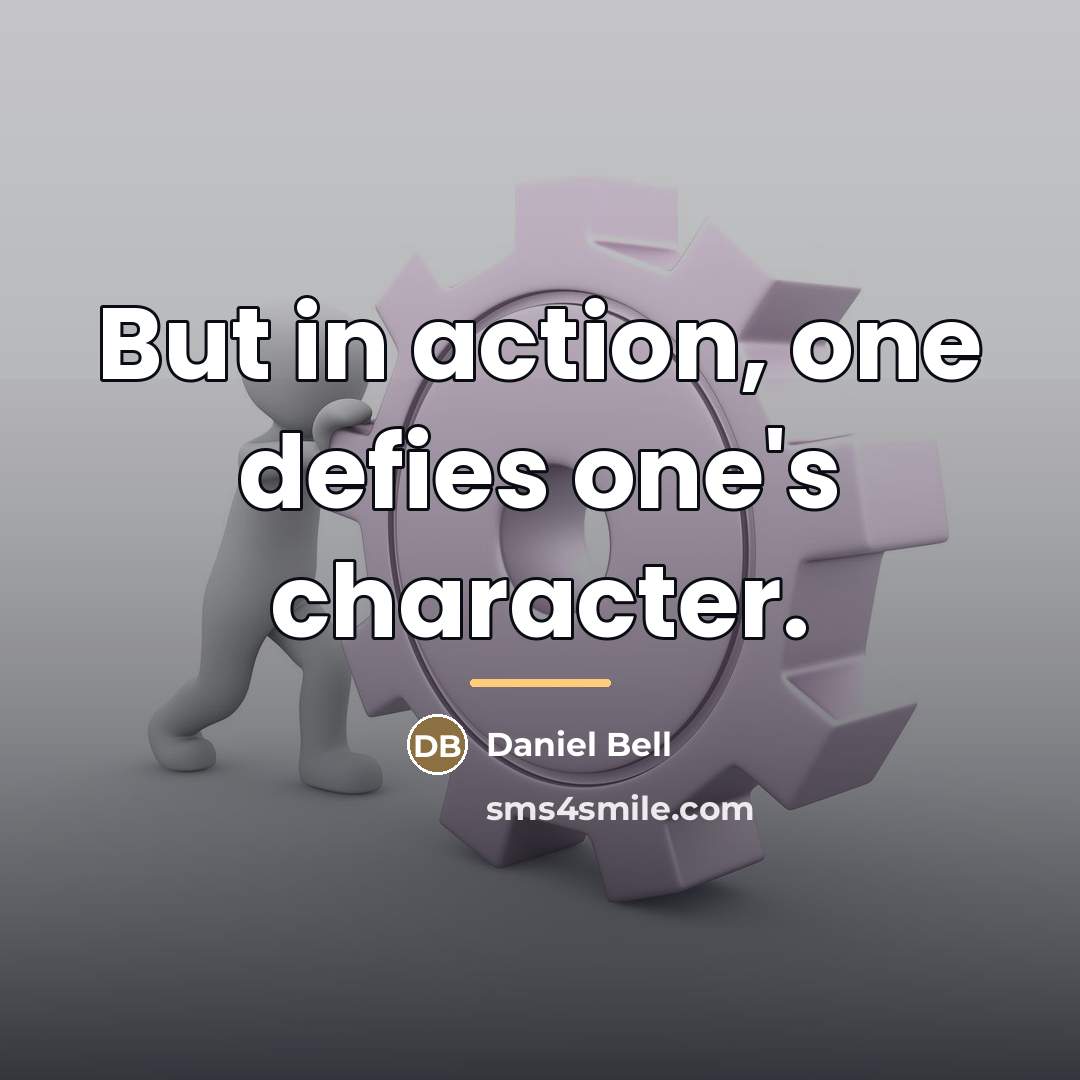 “But in action, one defies one's character.…” quote by Daniel Bell