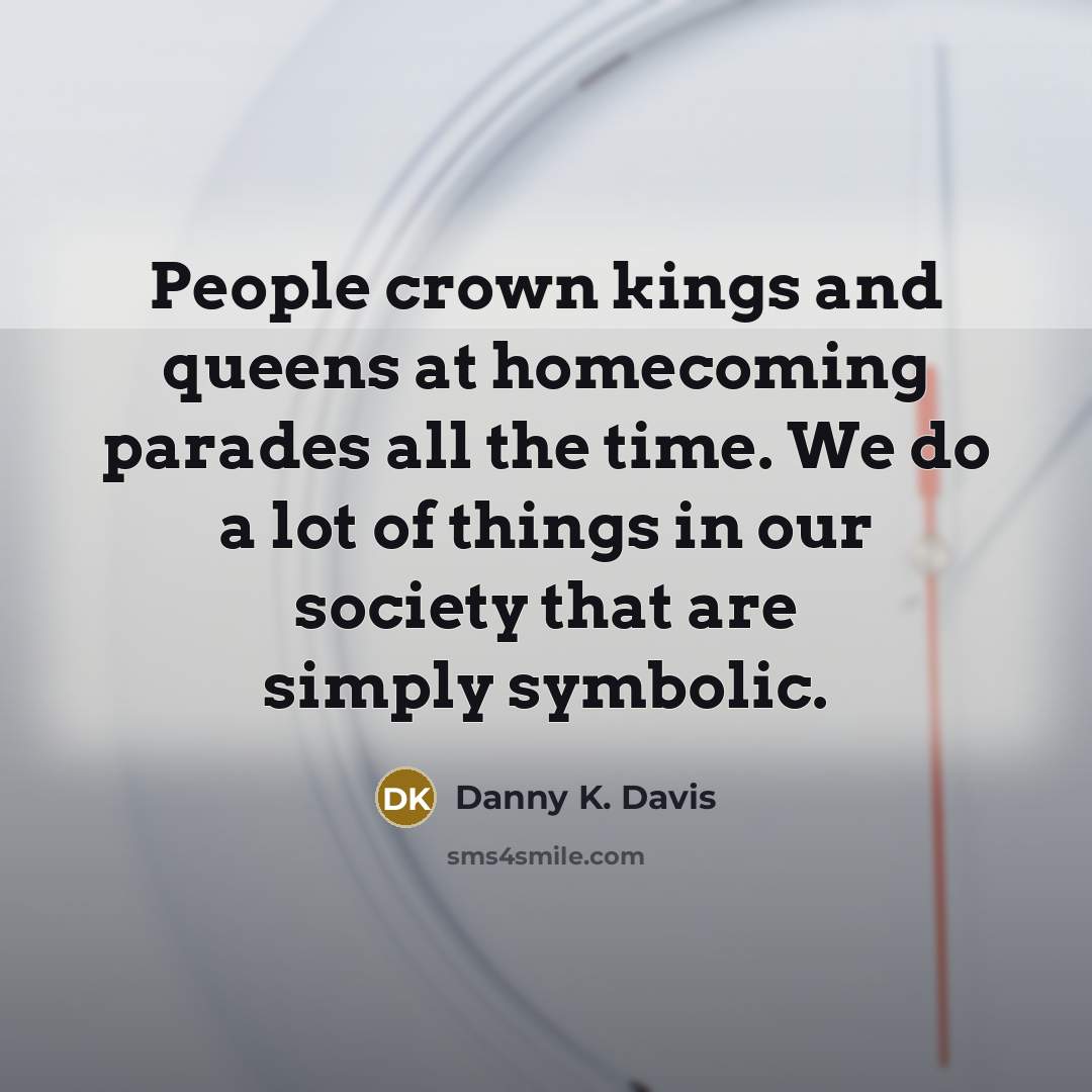 “People crown kings and queens at homecoming parades all the…” quote by Danny K. Davis