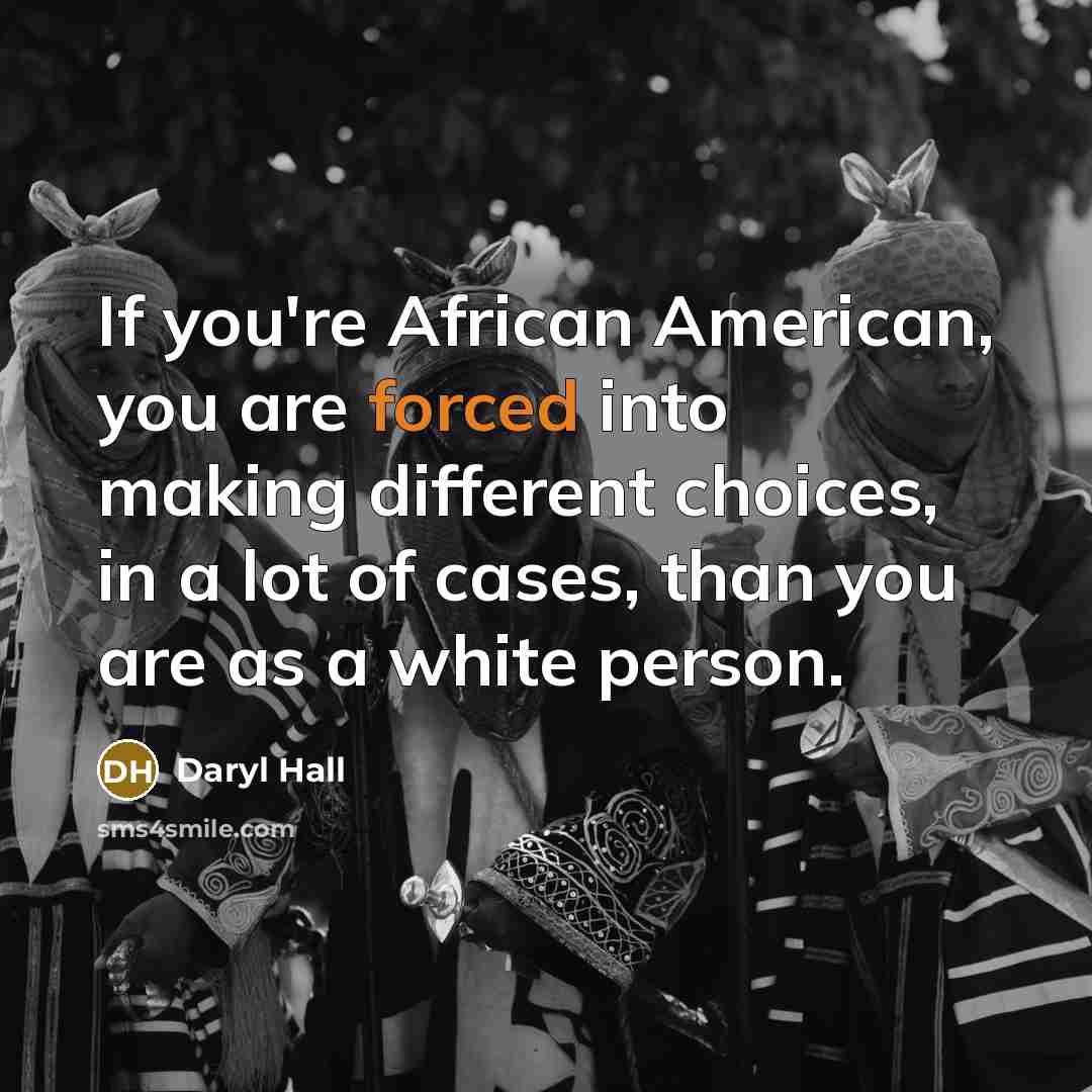 “If you're African American, you are forced into making different…” quote by Daryl Hall