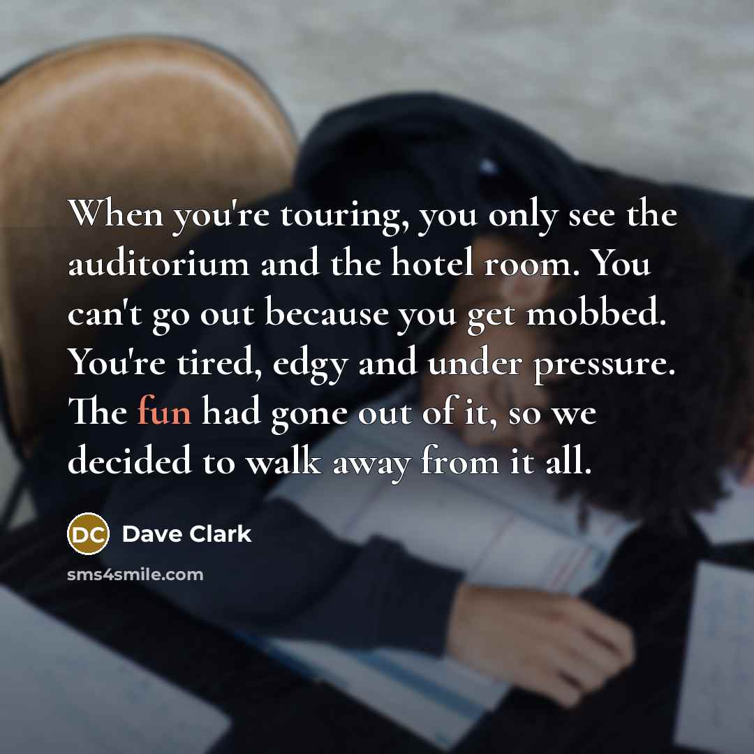 “When you're touring, you only see the auditorium and the…” quote by Dave Clark