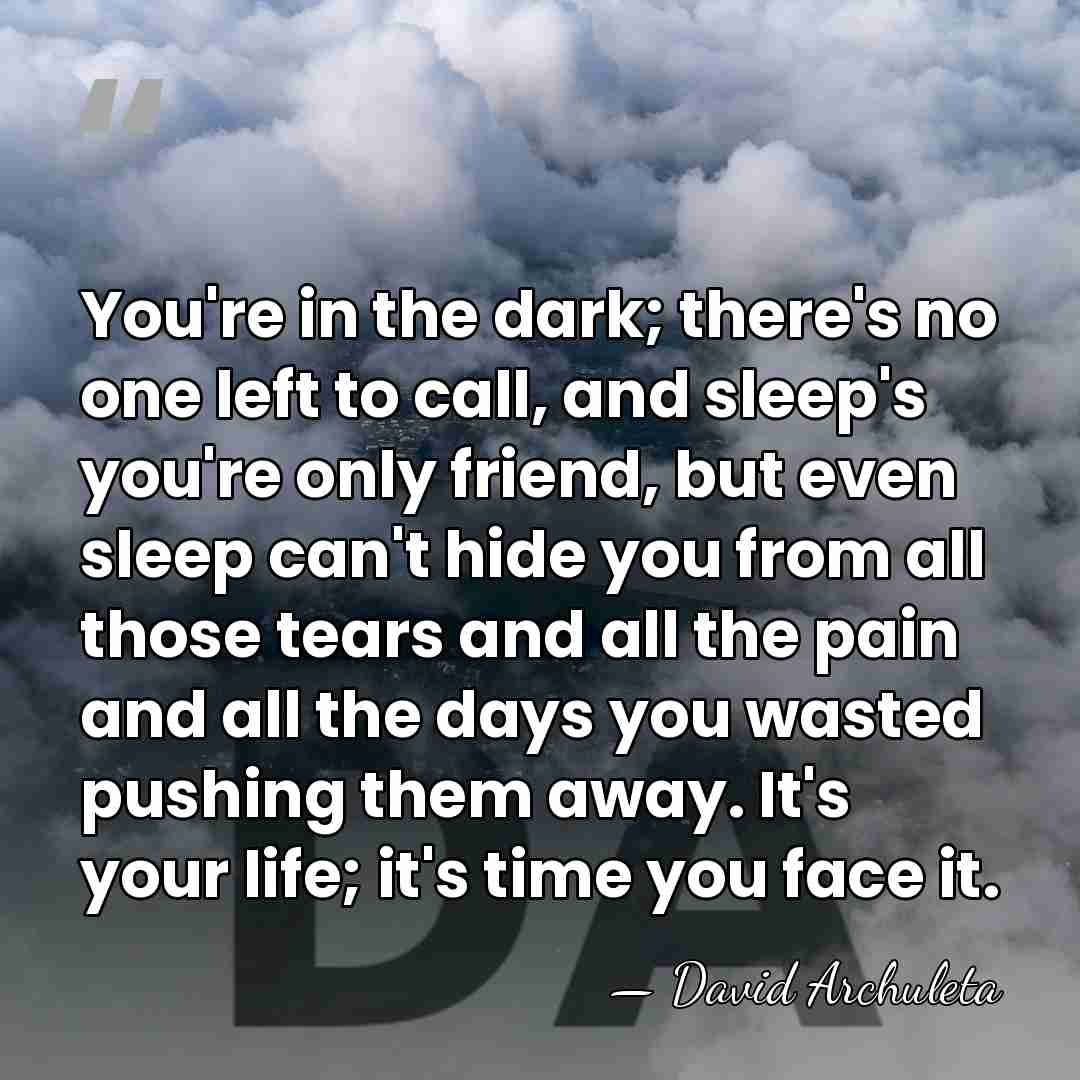 You're in the dark; there's no one left to call, and sleep's&hellip; - David Archuleta