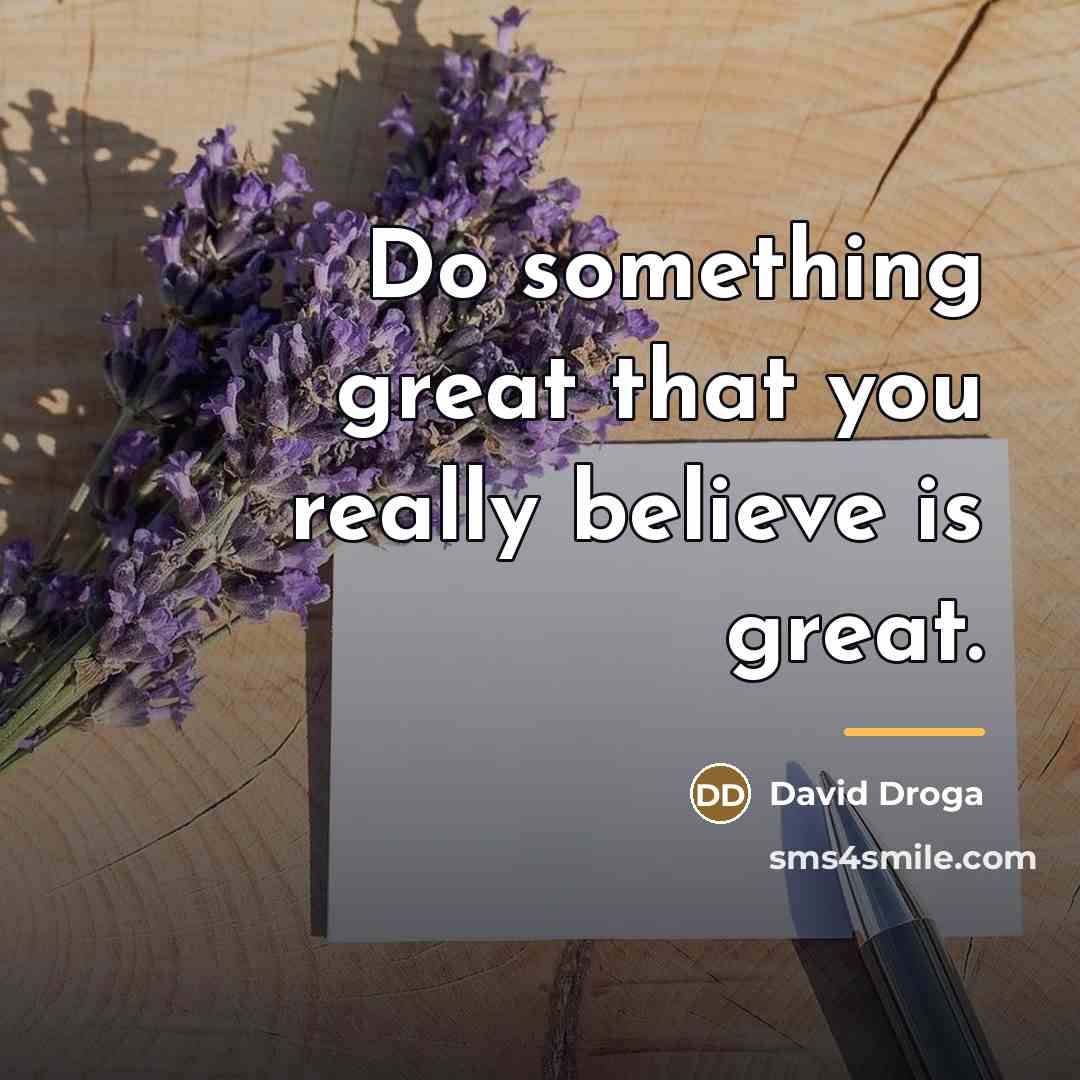 “Do something great that you really believe is great.…” quote by David Droga