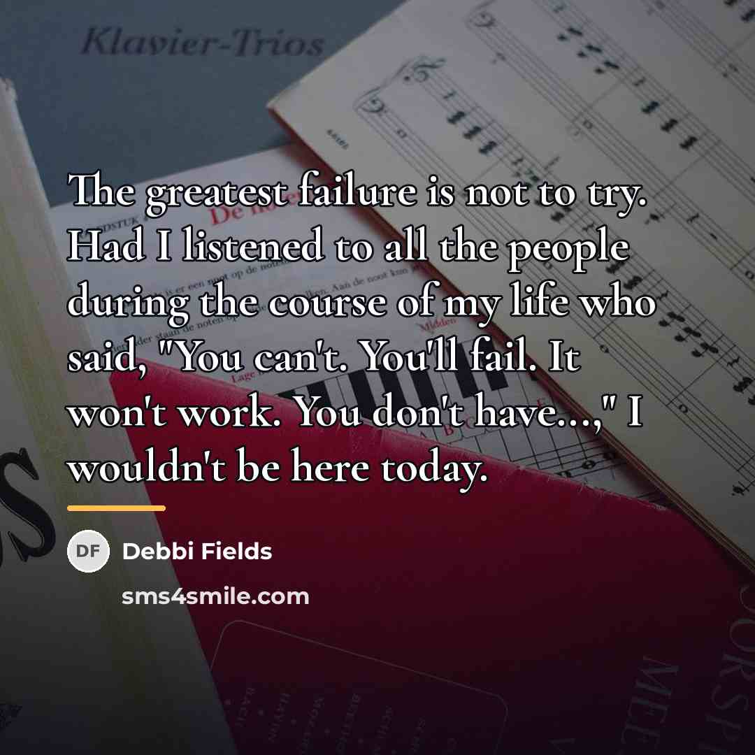 “The greatest failure is not to try. Had I listened…” quote by Debbi Fields