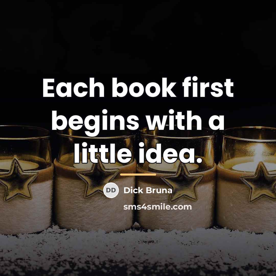 “Each book first begins with a little idea.…” quote by Dick Bruna