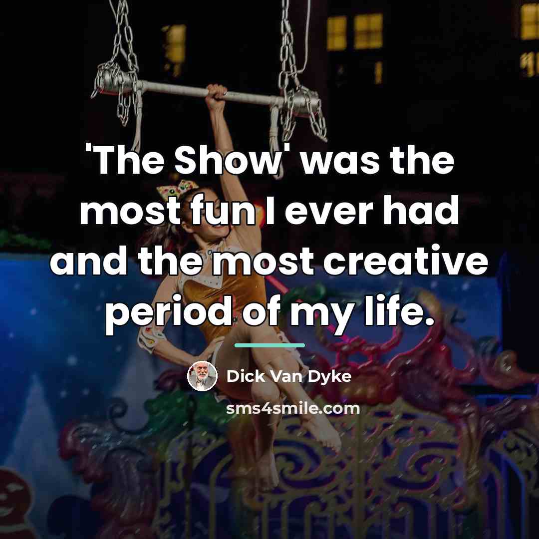 “'The Show' was the most fun I ever had and…” quote by Dick Van Dyke