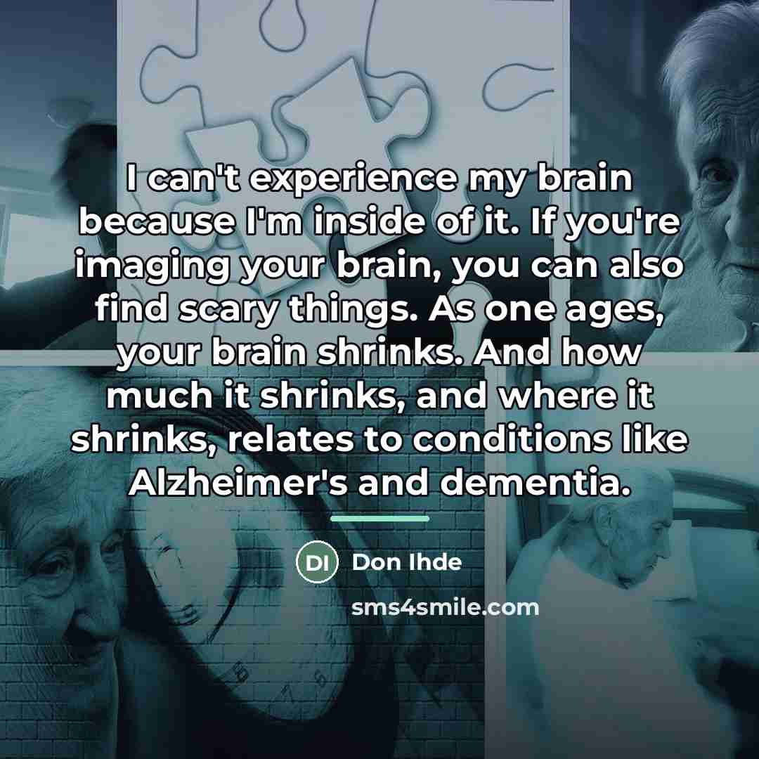 “I can't experience my brain because I'm inside of it.…” quote by Don Ihde