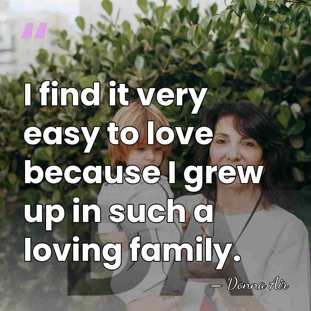 I find it very easy to love because I grew up in&hellip; - Donna Air