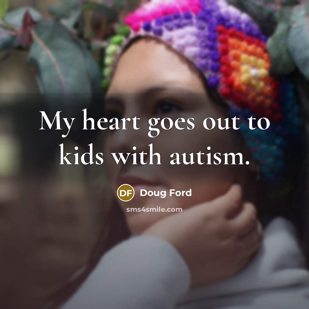 “My heart goes out to kids with autism.…” quote by Doug Ford