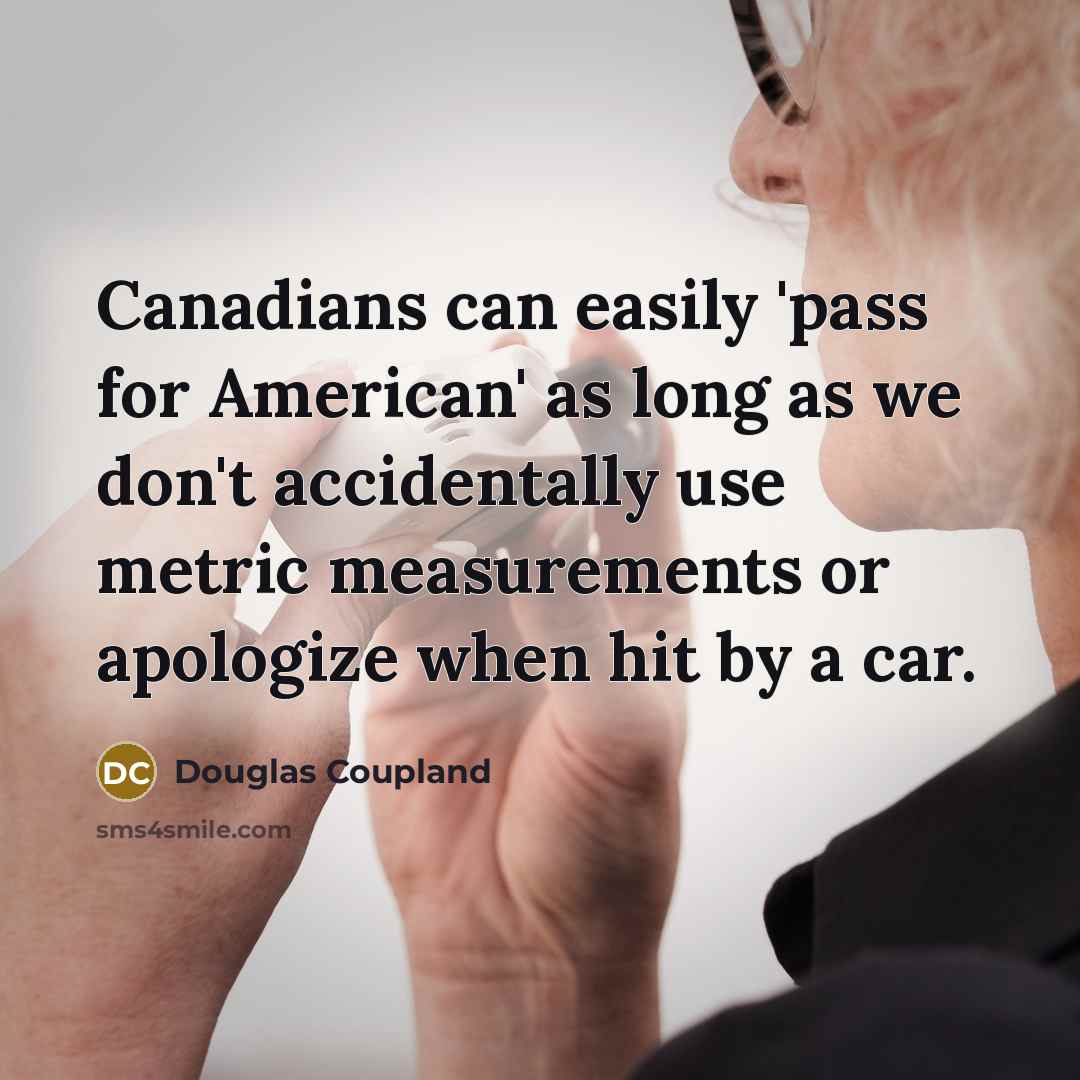 “Canadians can easily 'pass for American' as long as we…” quote by Douglas Coupland