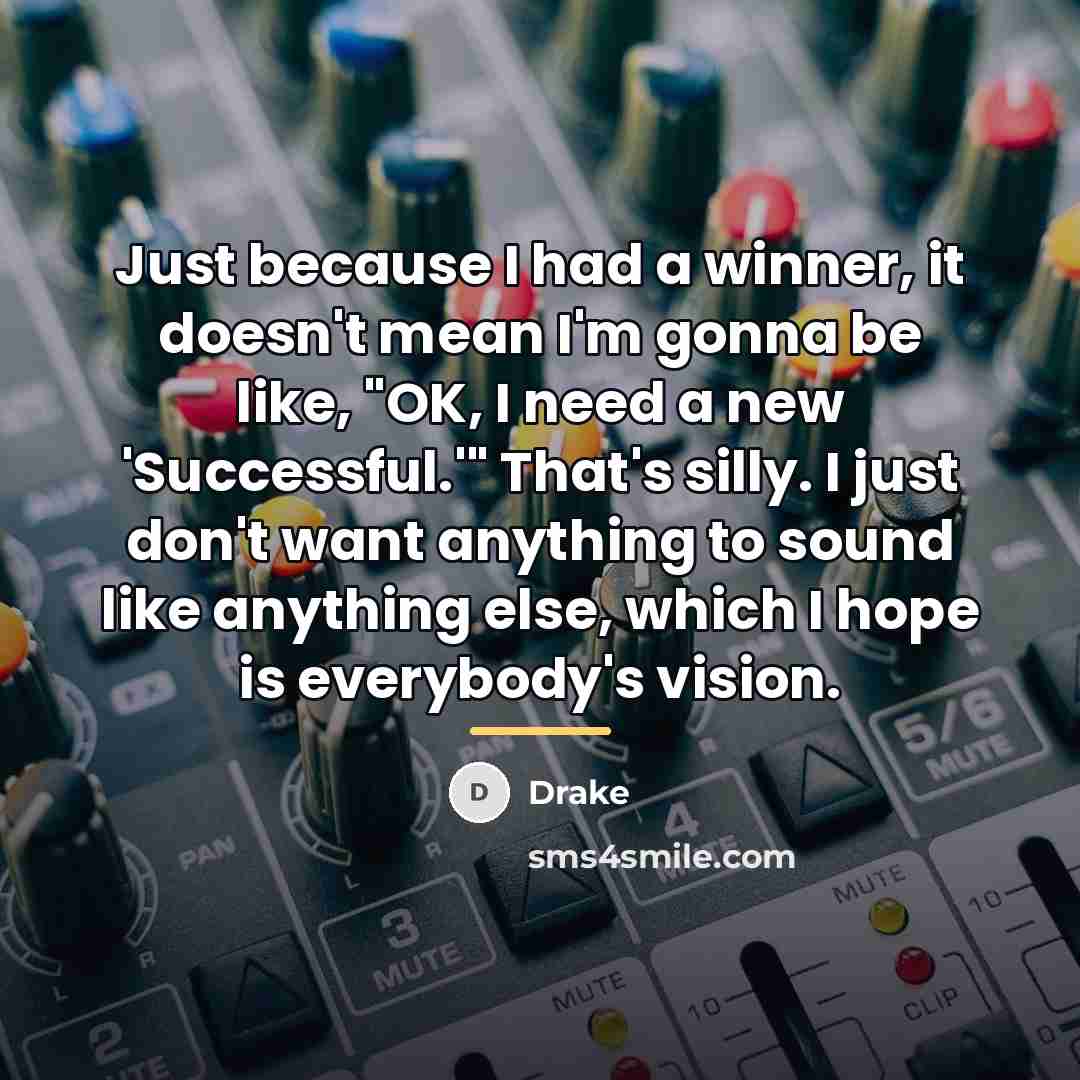 “Just because I had a winner, it doesn't mean I'm…” quote by Drake