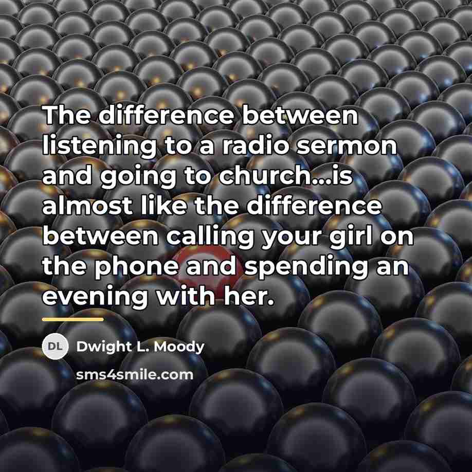 “The difference between listening to a radio sermon and going…” quote by Dwight L. Moody