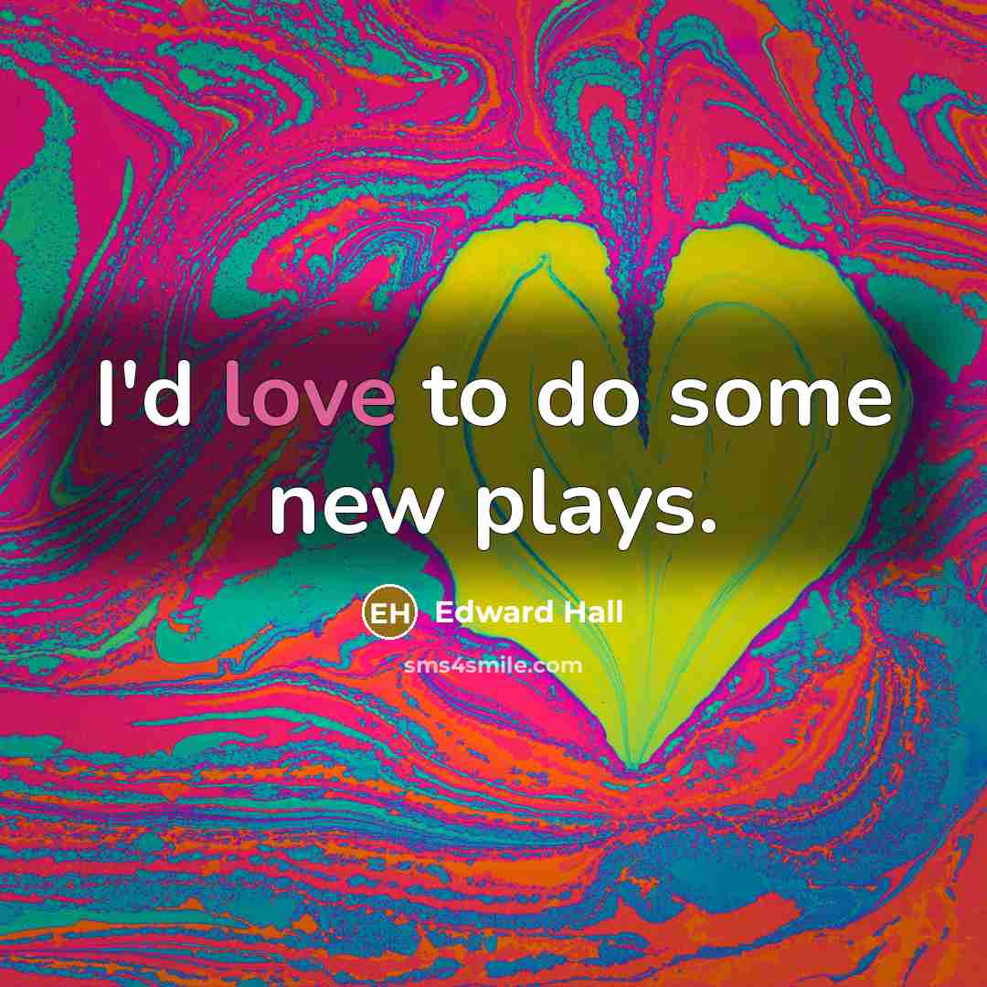 “I'd love to do some new plays.…” quote by Edward Hall