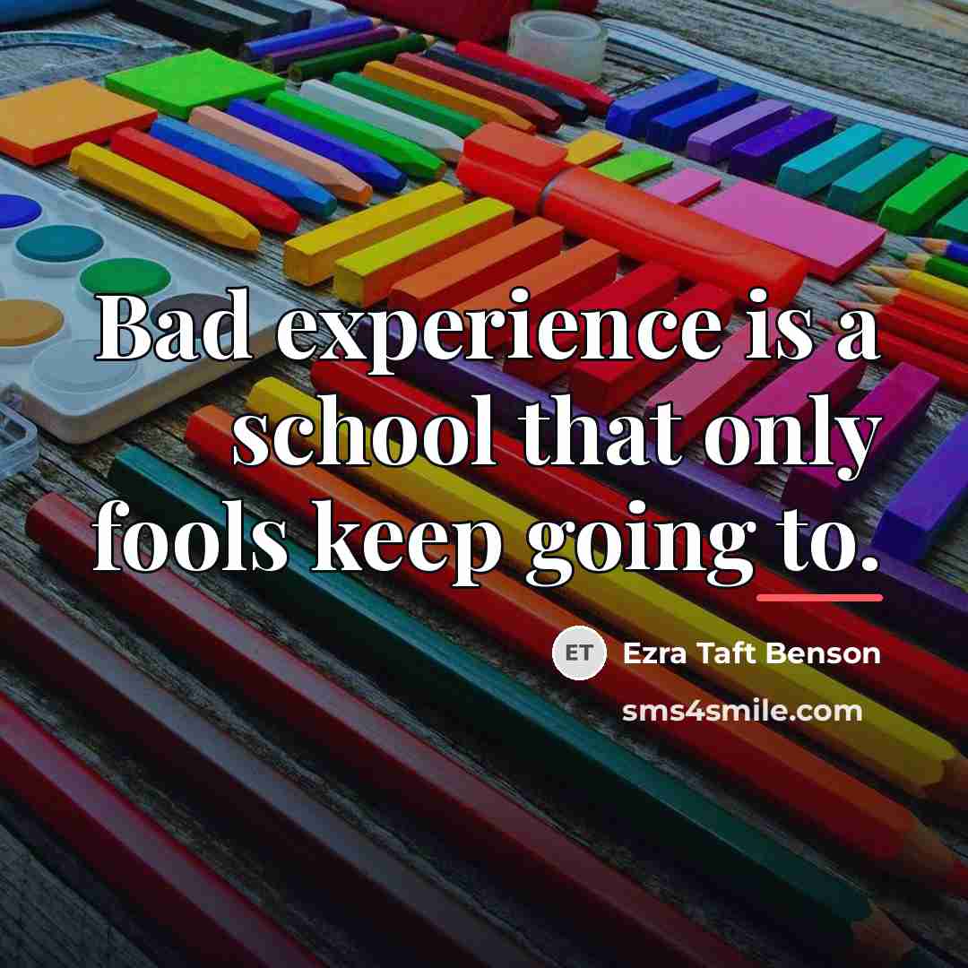 “Bad experience is a school that only fools keep going…” quote by Ezra Taft Benson