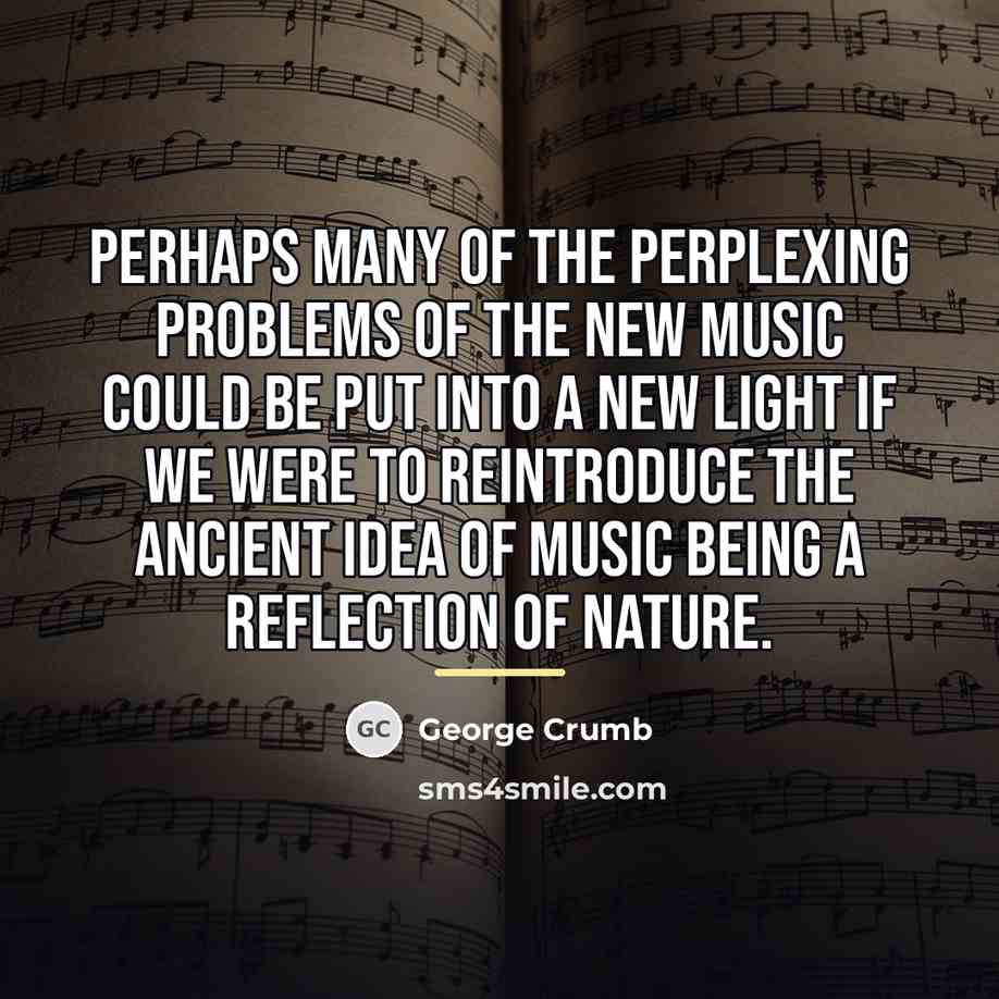 “Perhaps many of the perplexing problems of the new music…” quote by George Crumb