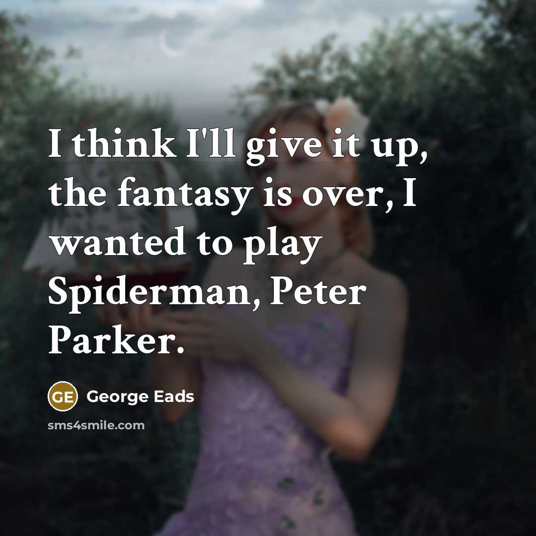“I think I'll give it up, the fantasy is over,…” quote by George Eads