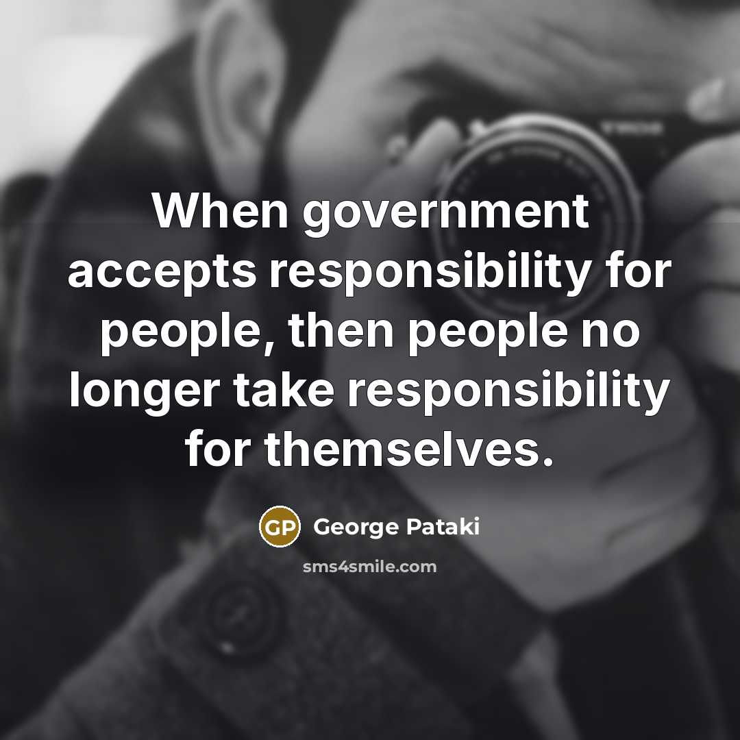 “When government accepts responsibility for people, then people no longer…” quote by George Pataki