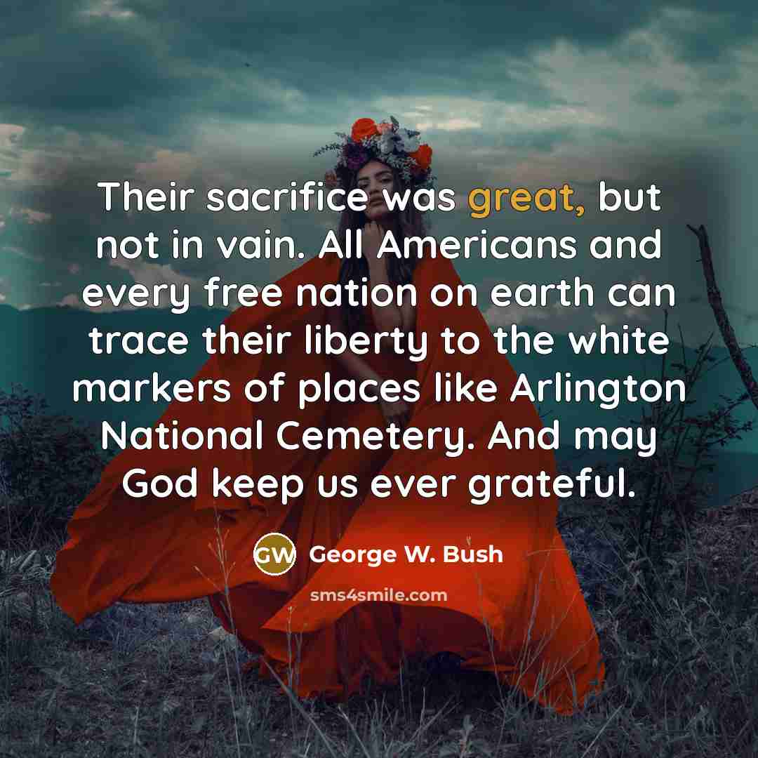“Their sacrifice was great, but not in vain. All Americans…” quote by George W. Bush