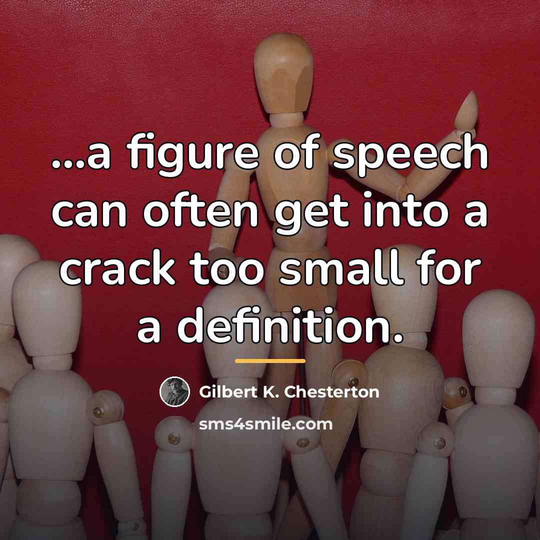“...a figure of speech can often get into a crack…” quote by Gilbert K. Chesterton
