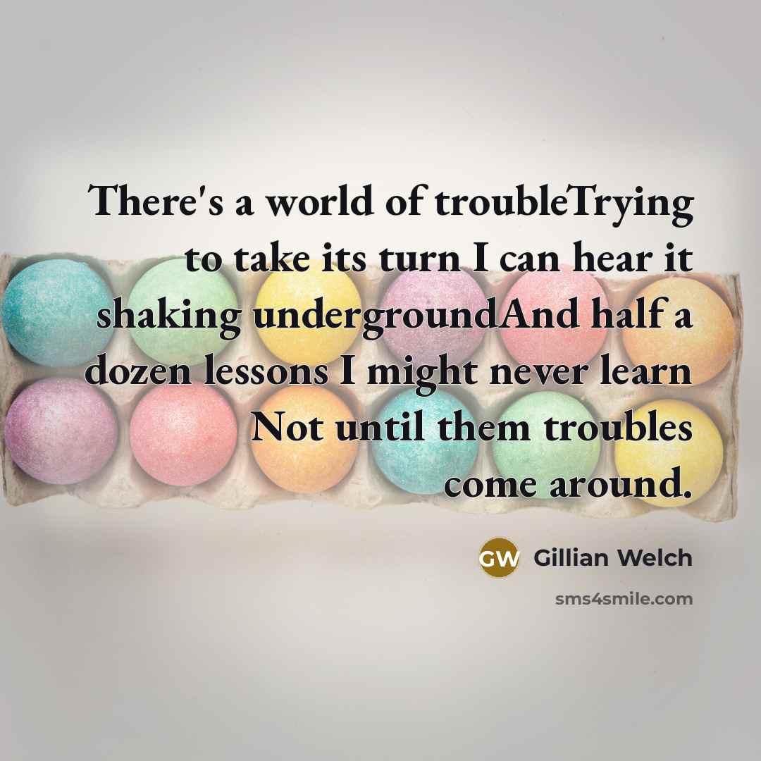 “There's a world of troubleTrying to take its turn I…” quote by Gillian Welch