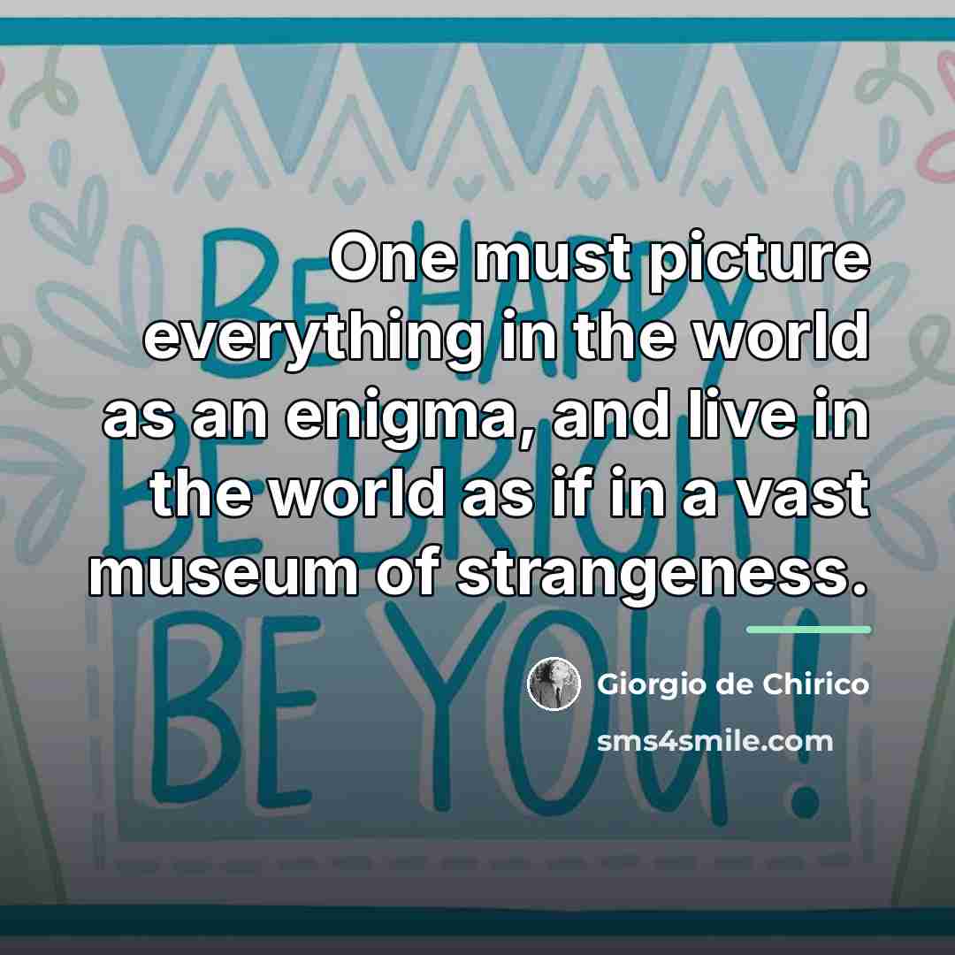 “One must picture everything in the world as an enigma,…” quote by Giorgio de Chirico