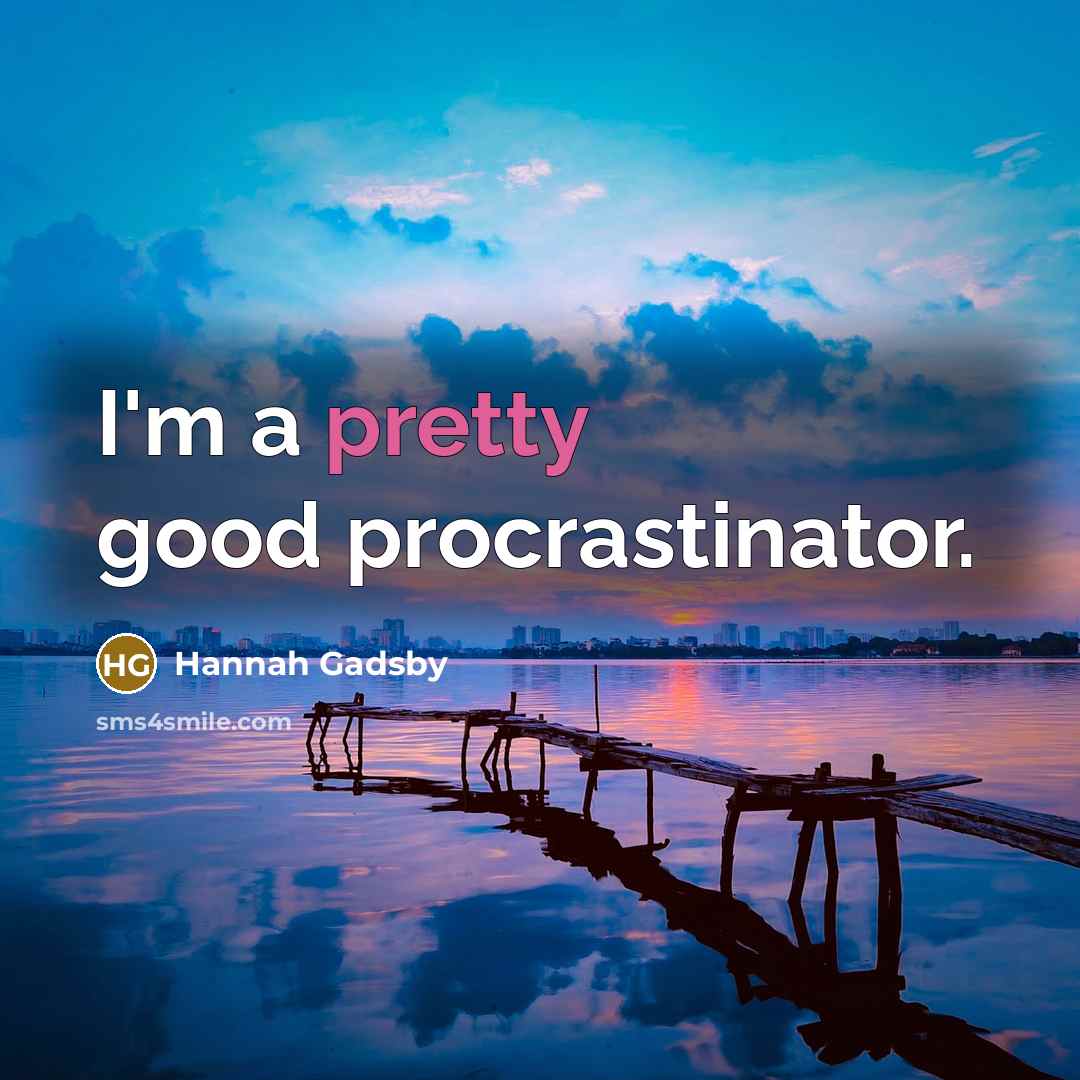 “I'm a pretty good procrastinator.…” quote by Hannah Gadsby