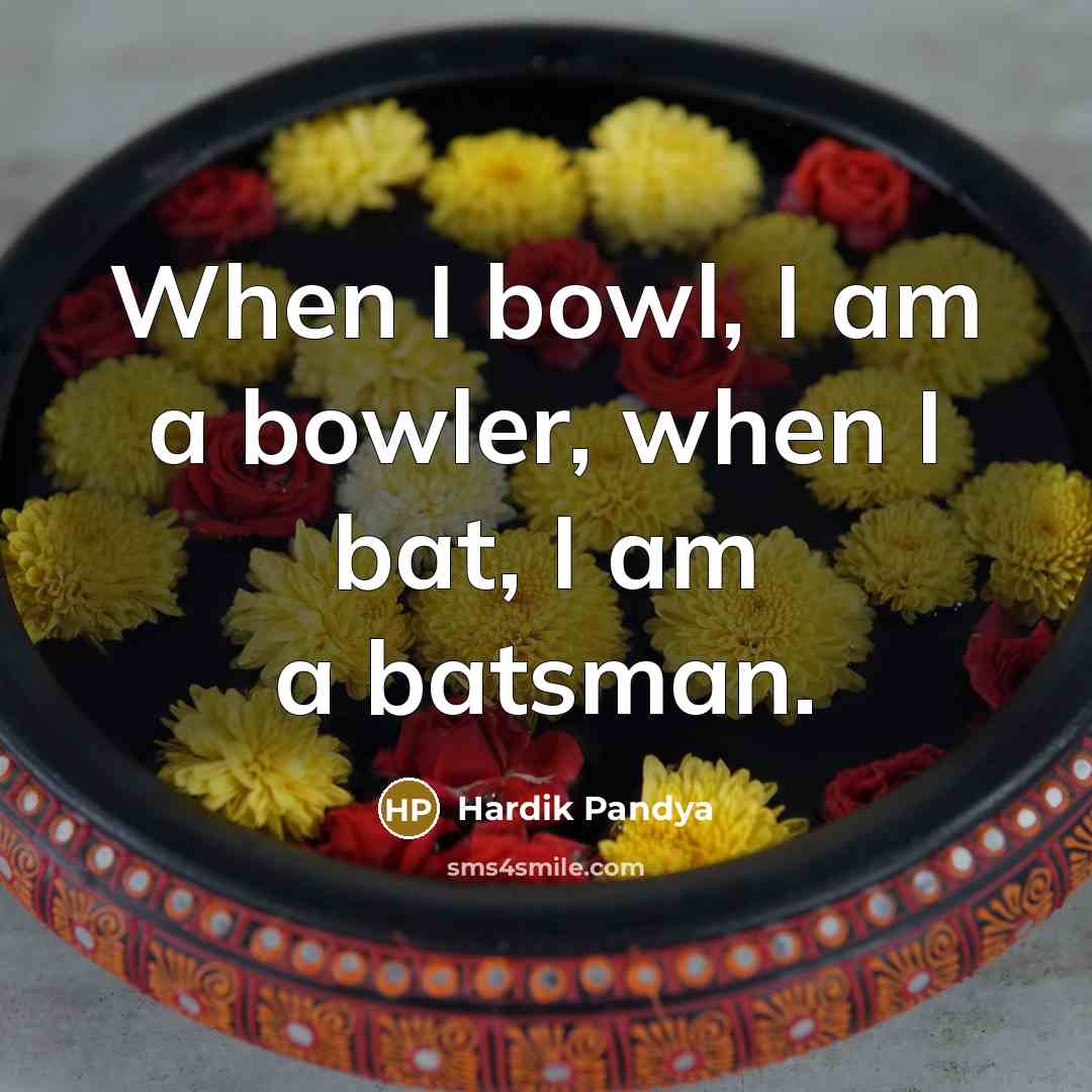 “When I bowl, I am a bowler, when I bat,…” quote by Hardik Pandya