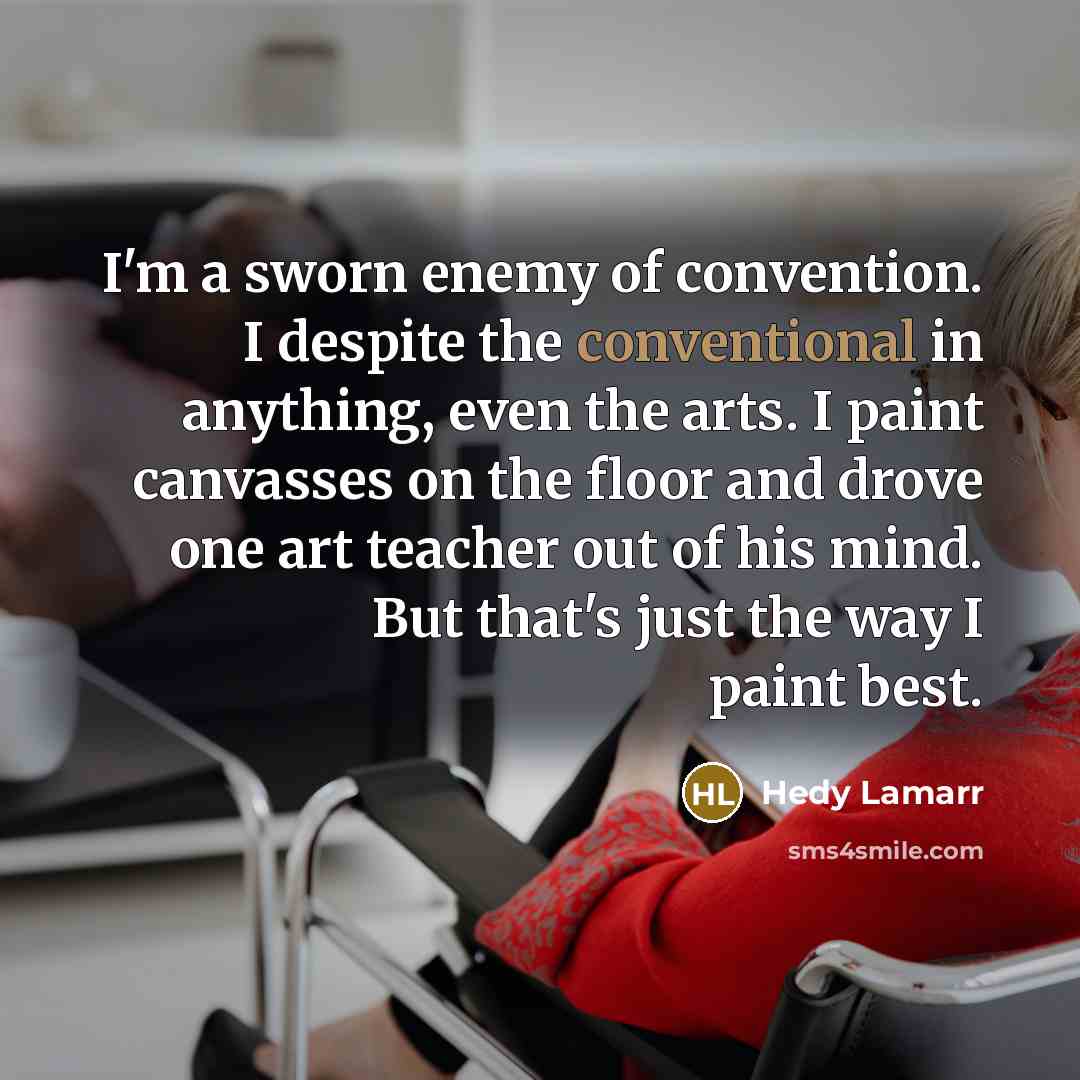 “I'm a sworn enemy of convention. I despite the conventional…” quote by Hedy Lamarr