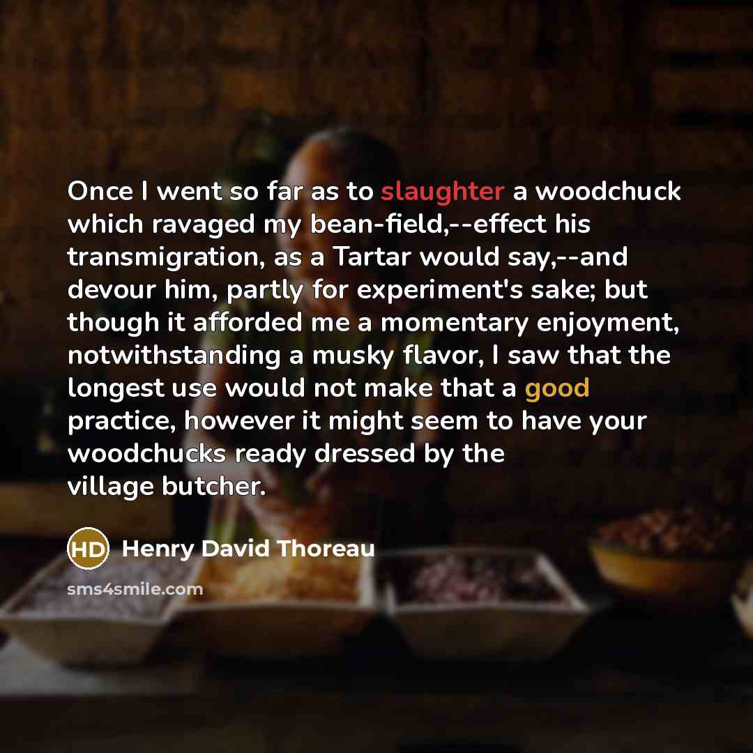 “Once I went so far as to slaughter a woodchuck…” quote by Henry David Thoreau