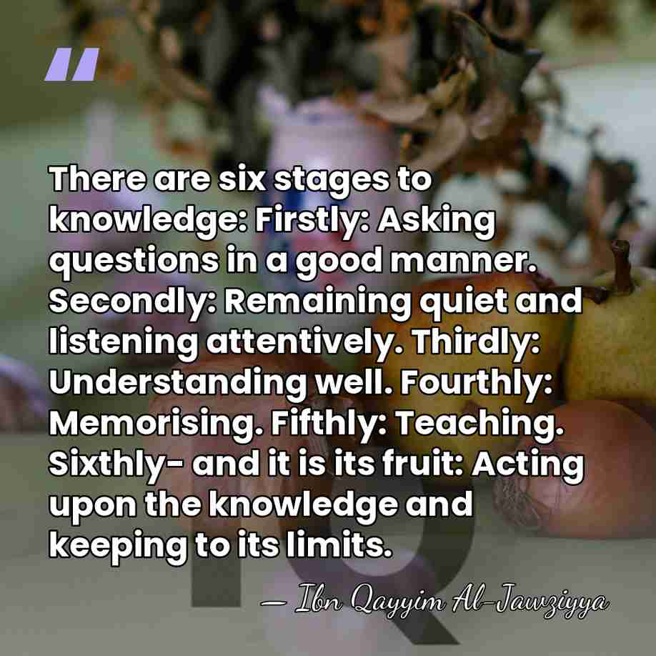 There are six stages to knowledge: Firstly: Asking questions in a good&hellip; - Ibn Qayyim Al-Jawziyya