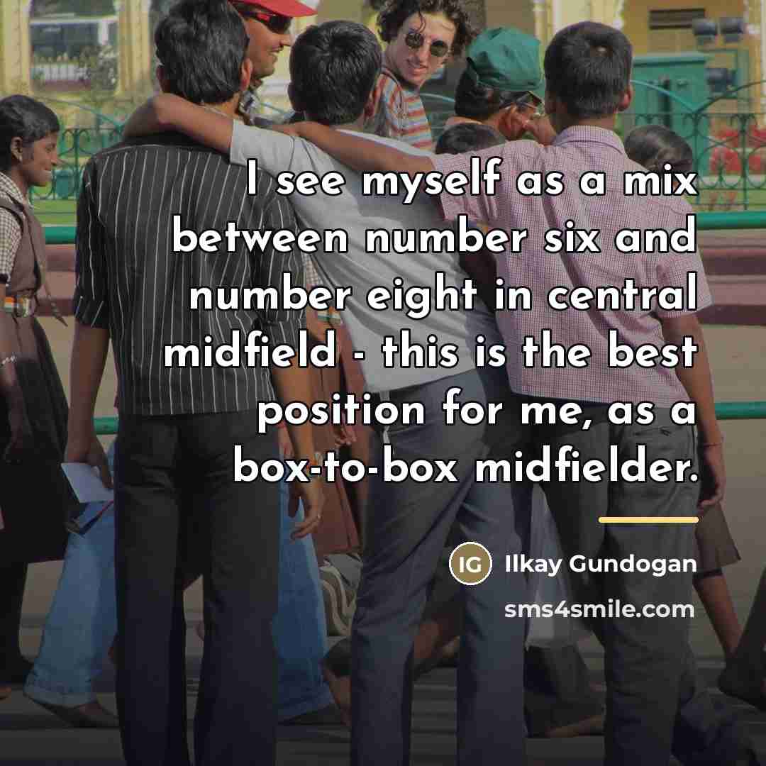 “I see myself as a mix between number six and…” quote by Ilkay Gundogan