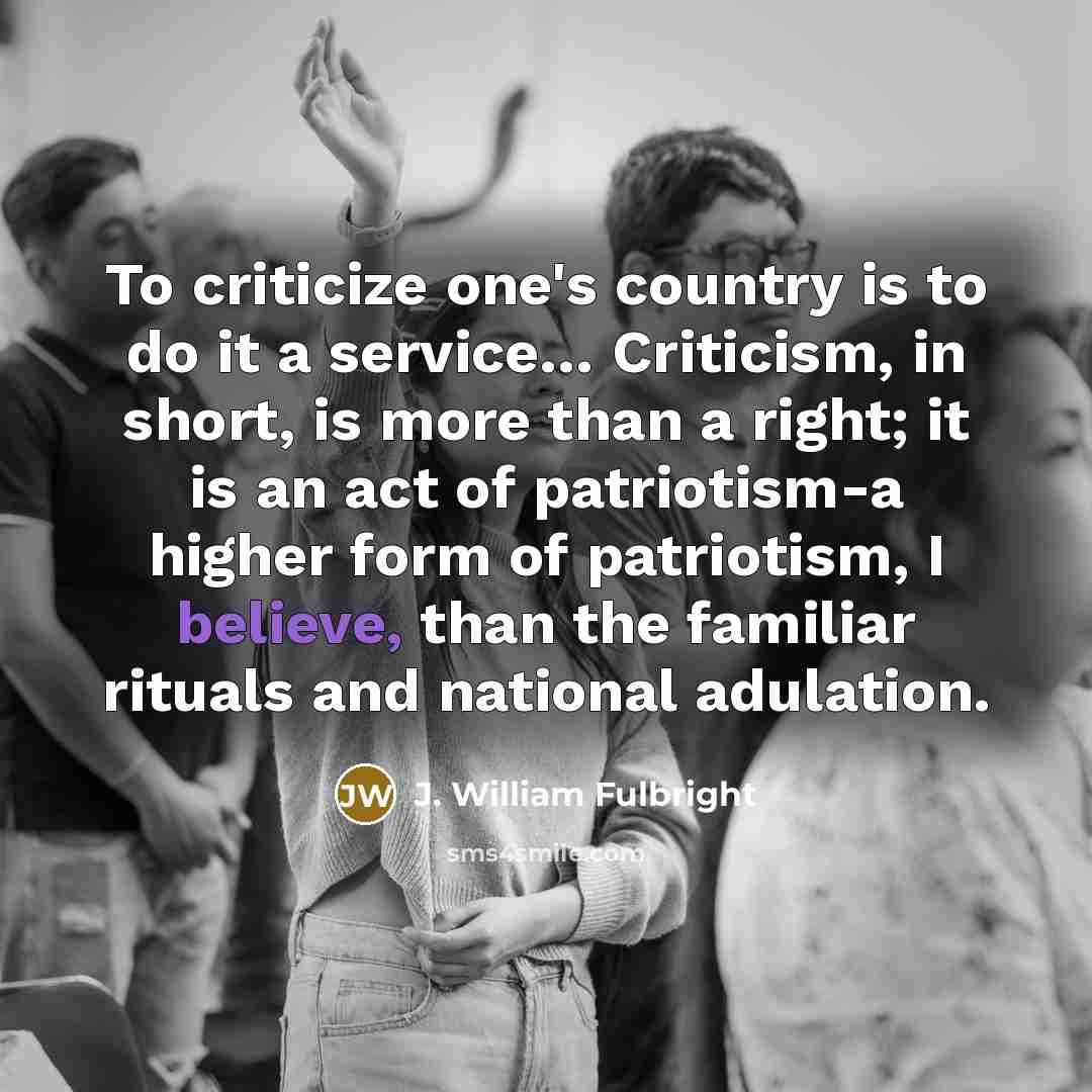 “To criticize one's country is to do it a service....…” quote by J. William Fulbright