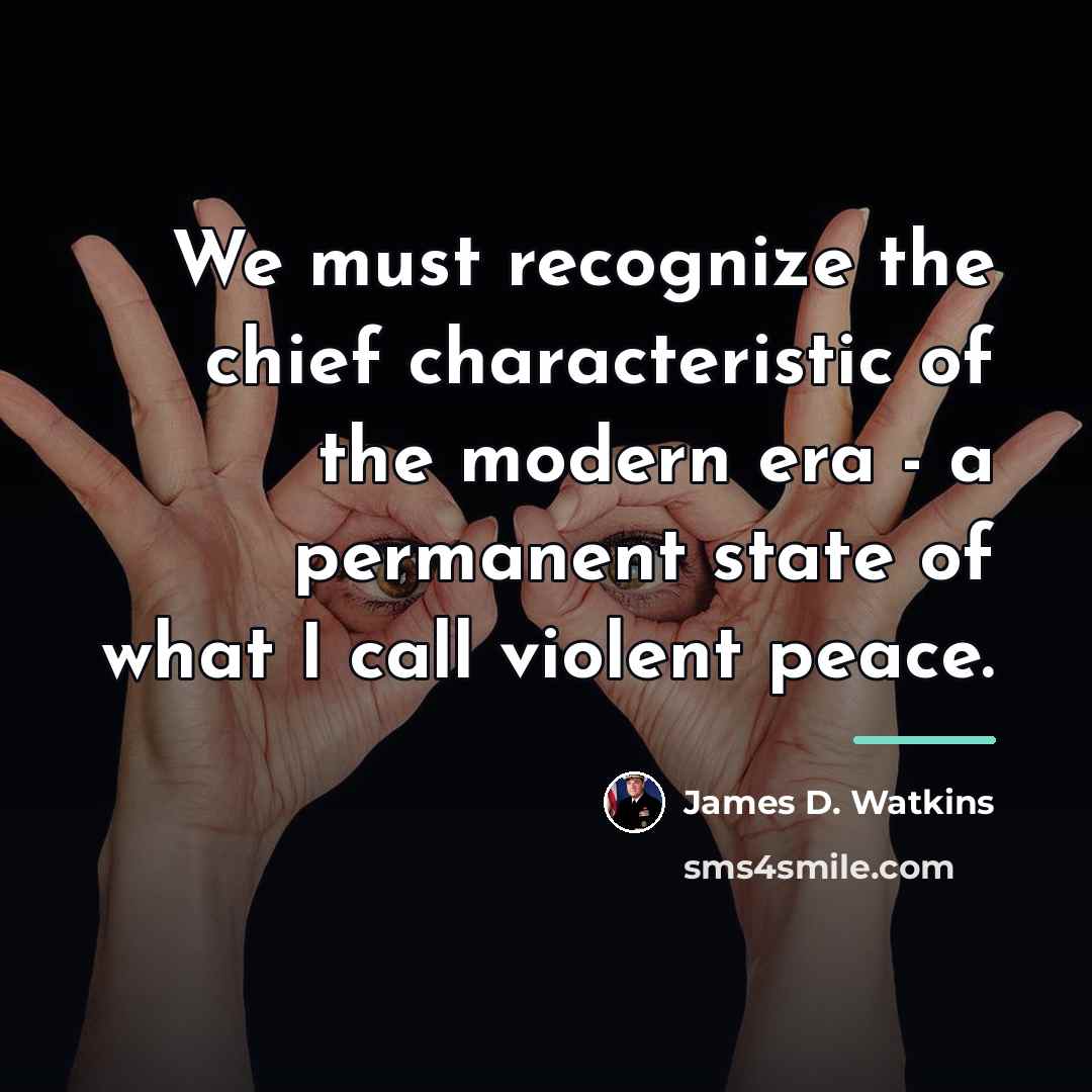 “We must recognize the chief characteristic of the modern era…” quote by James D. Watkins